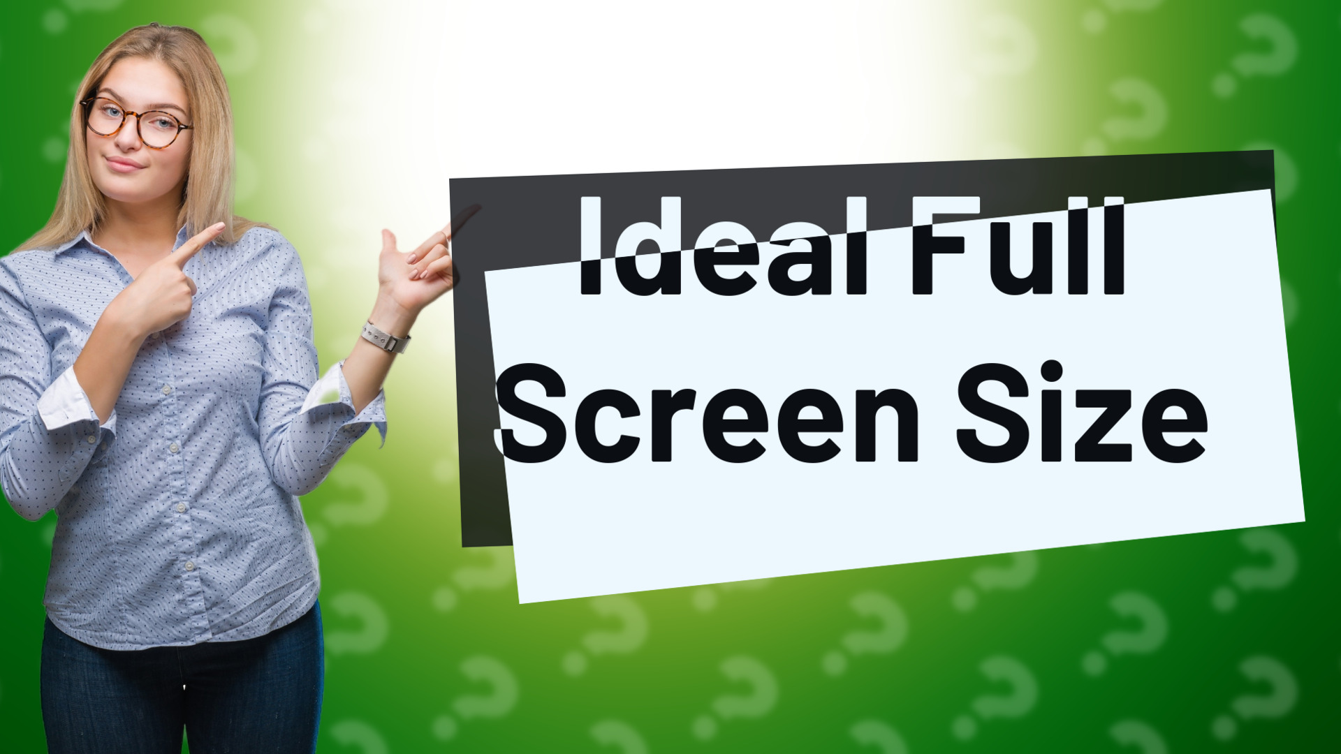 Ideal Full Screen Size