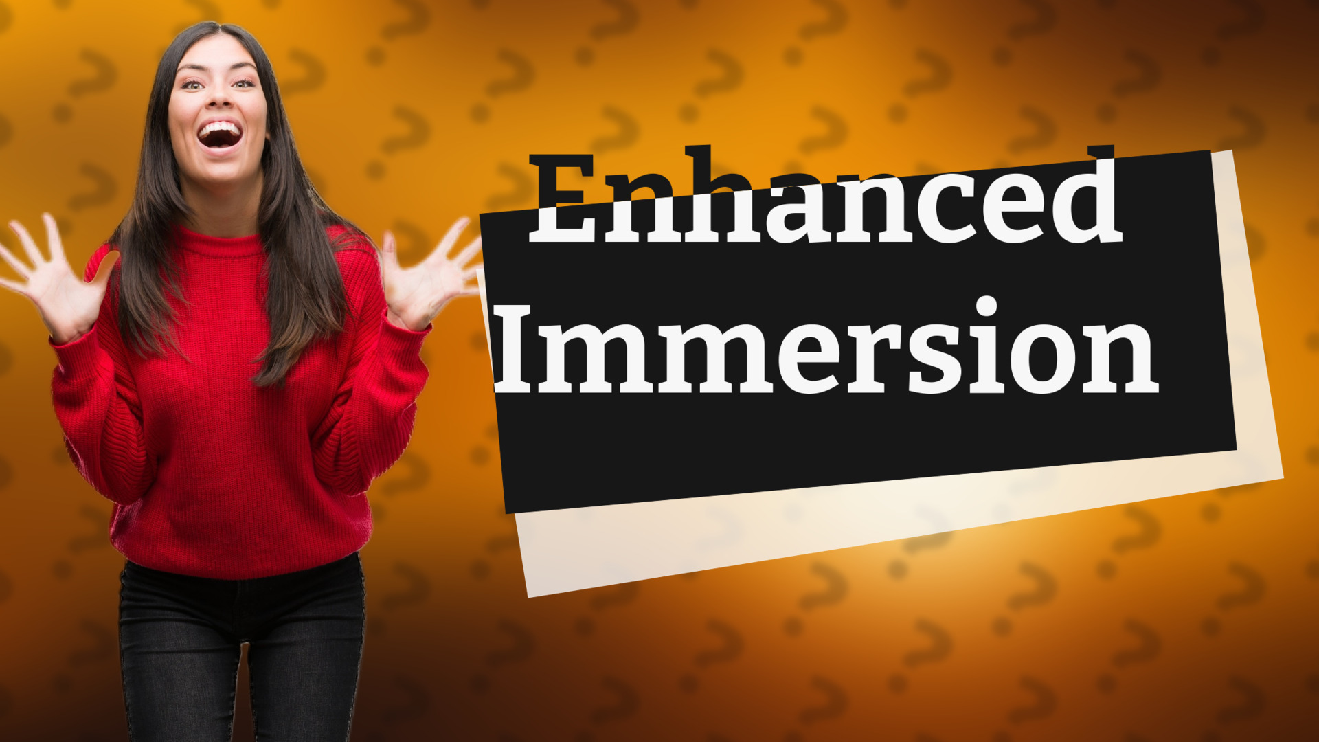 Enhanced Immersion