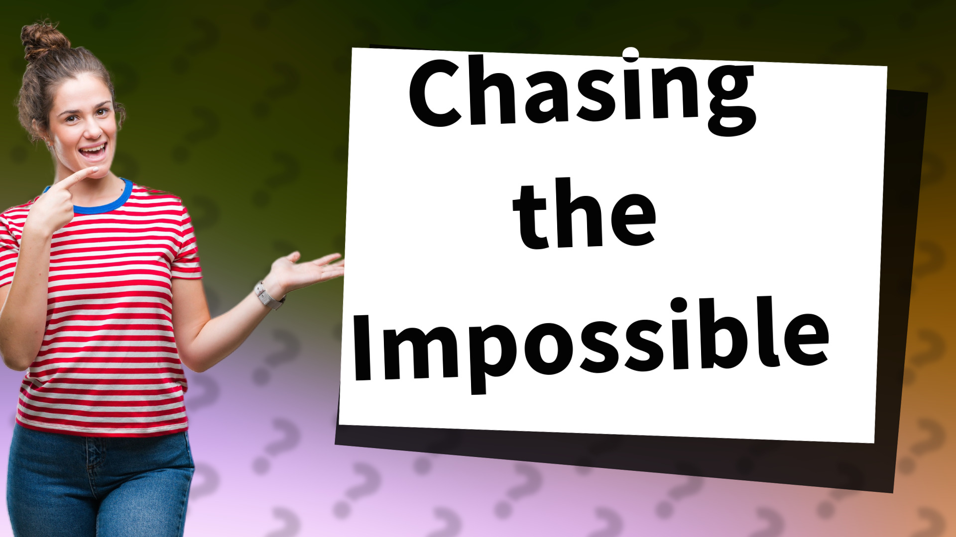 Chasing the Impossible