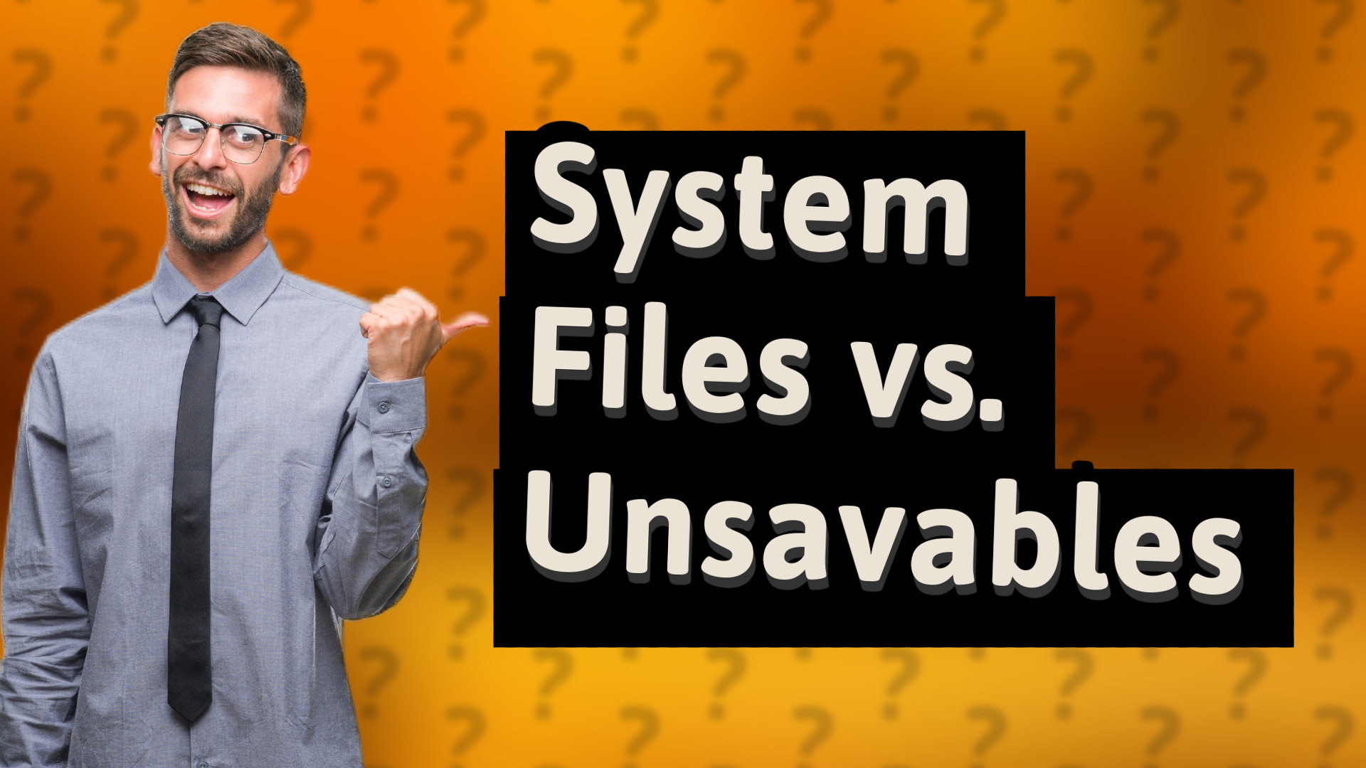 System Files vs. Unsavables