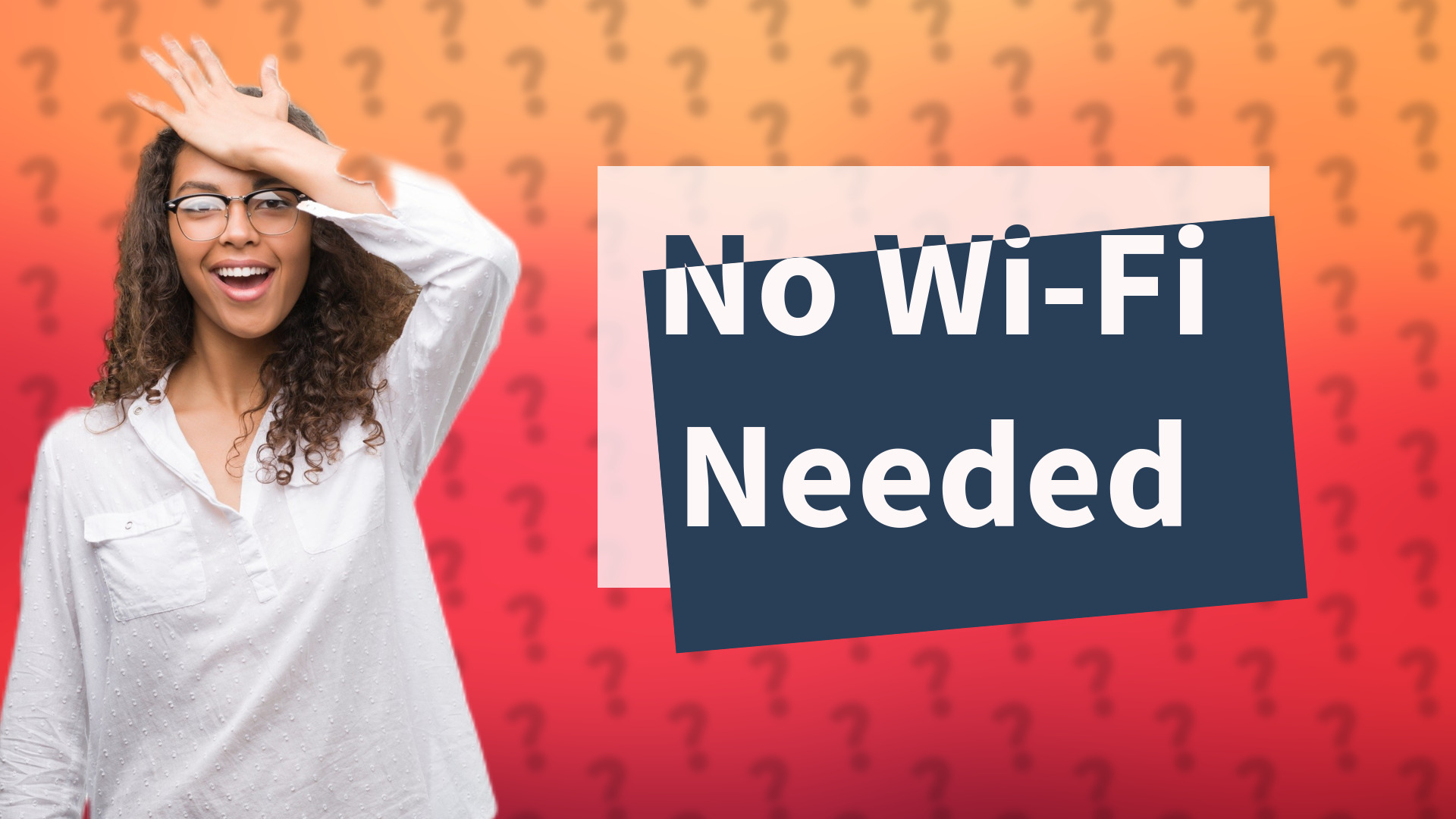 No Wi-Fi Needed