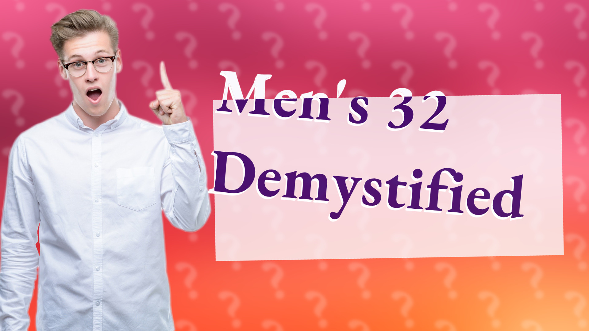 Men's 32 Demystified