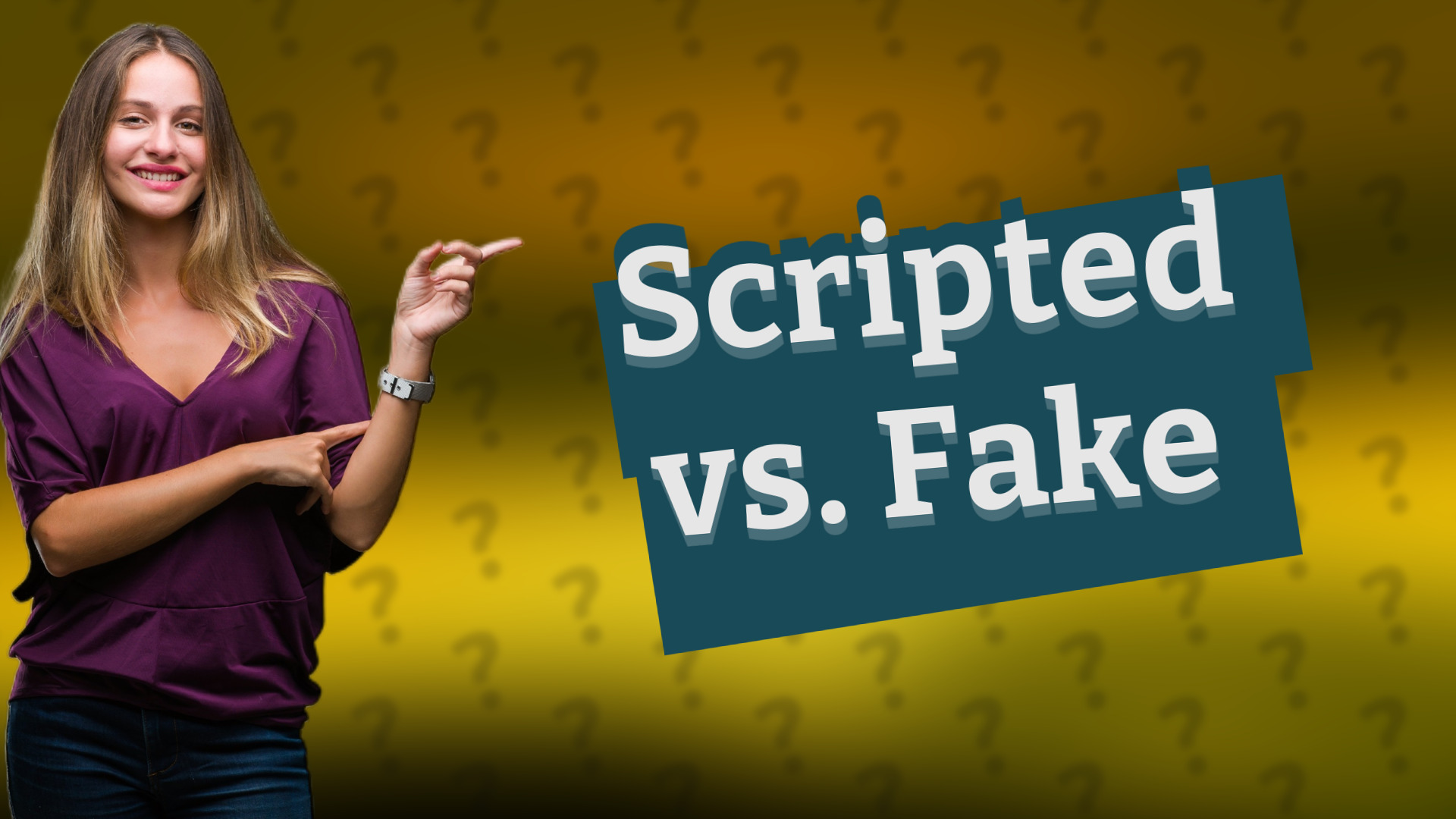 Scripted vs. Fake