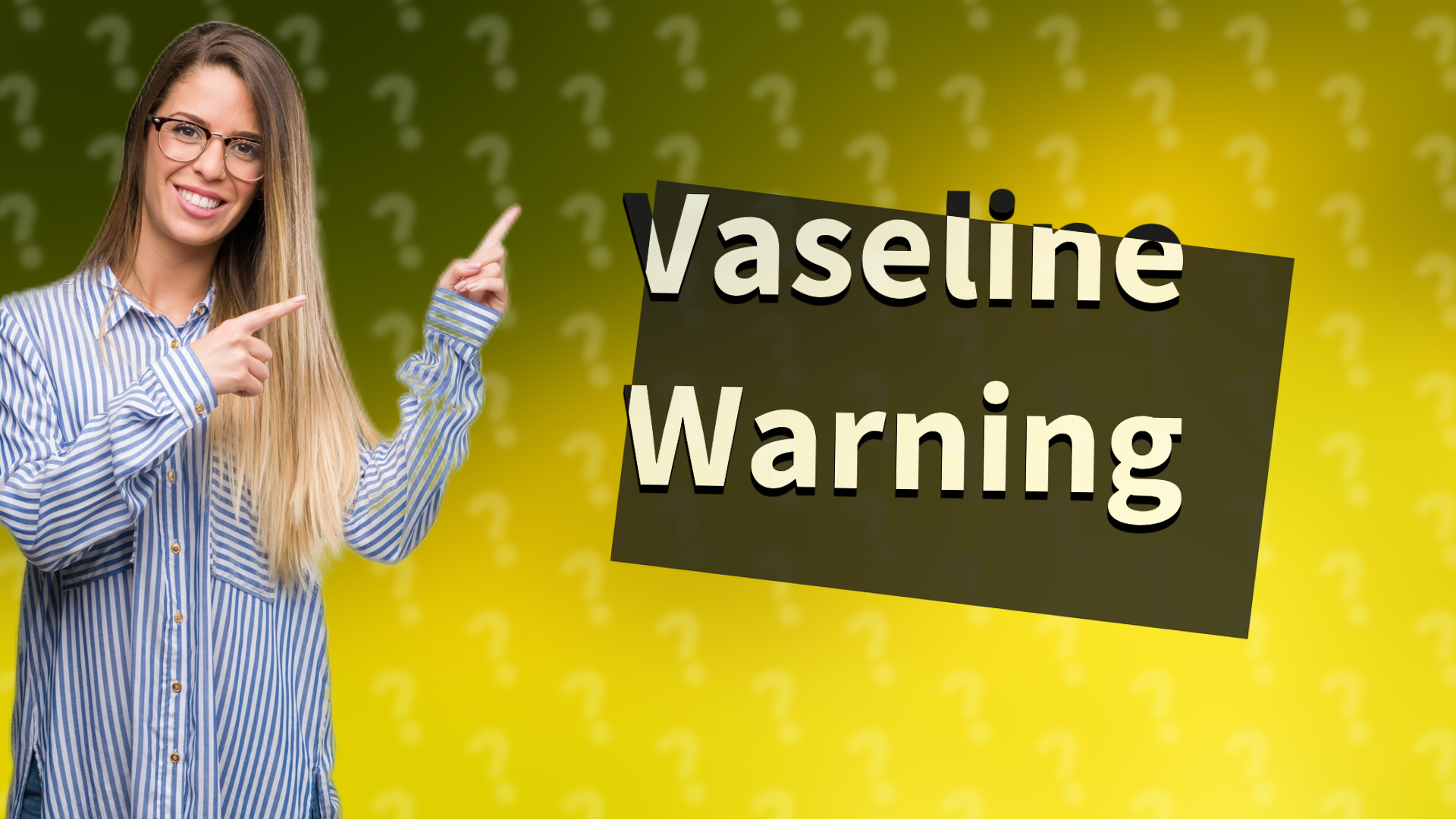 Vaseline Warning
