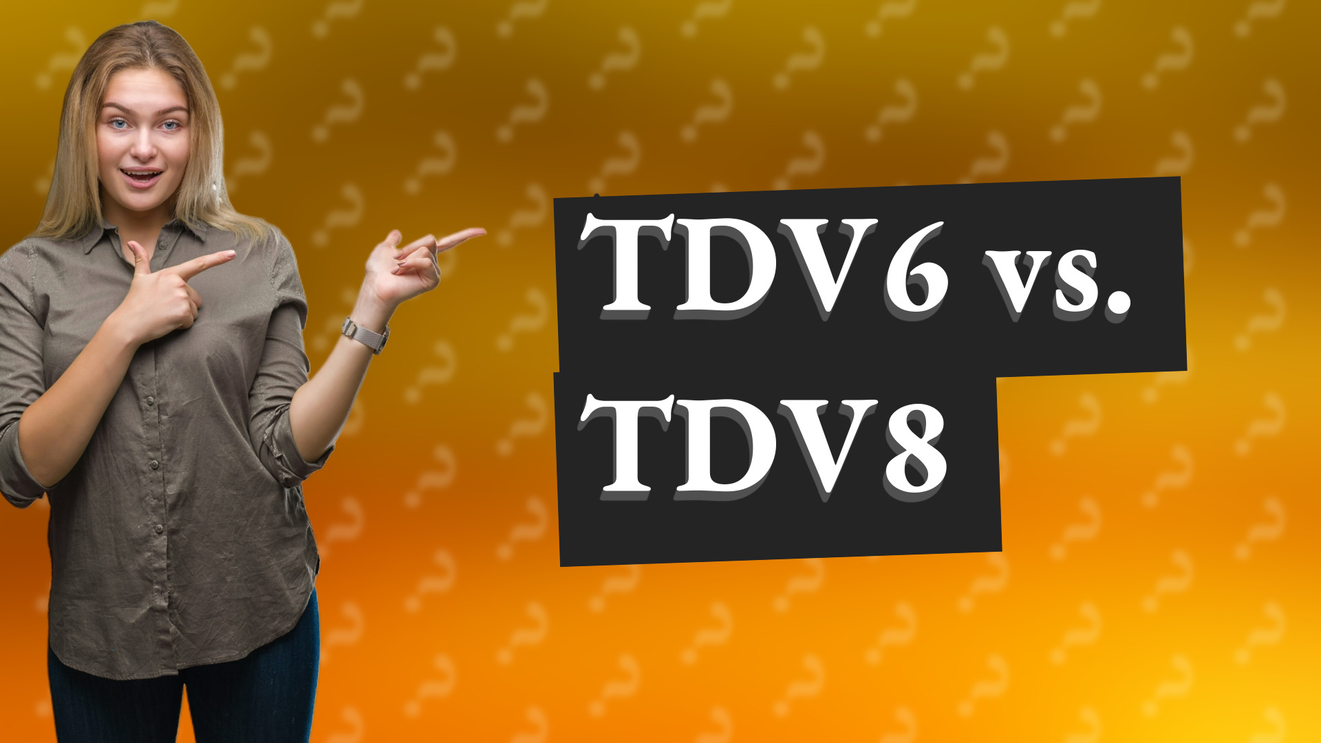 TDV6 vs. TDV8
