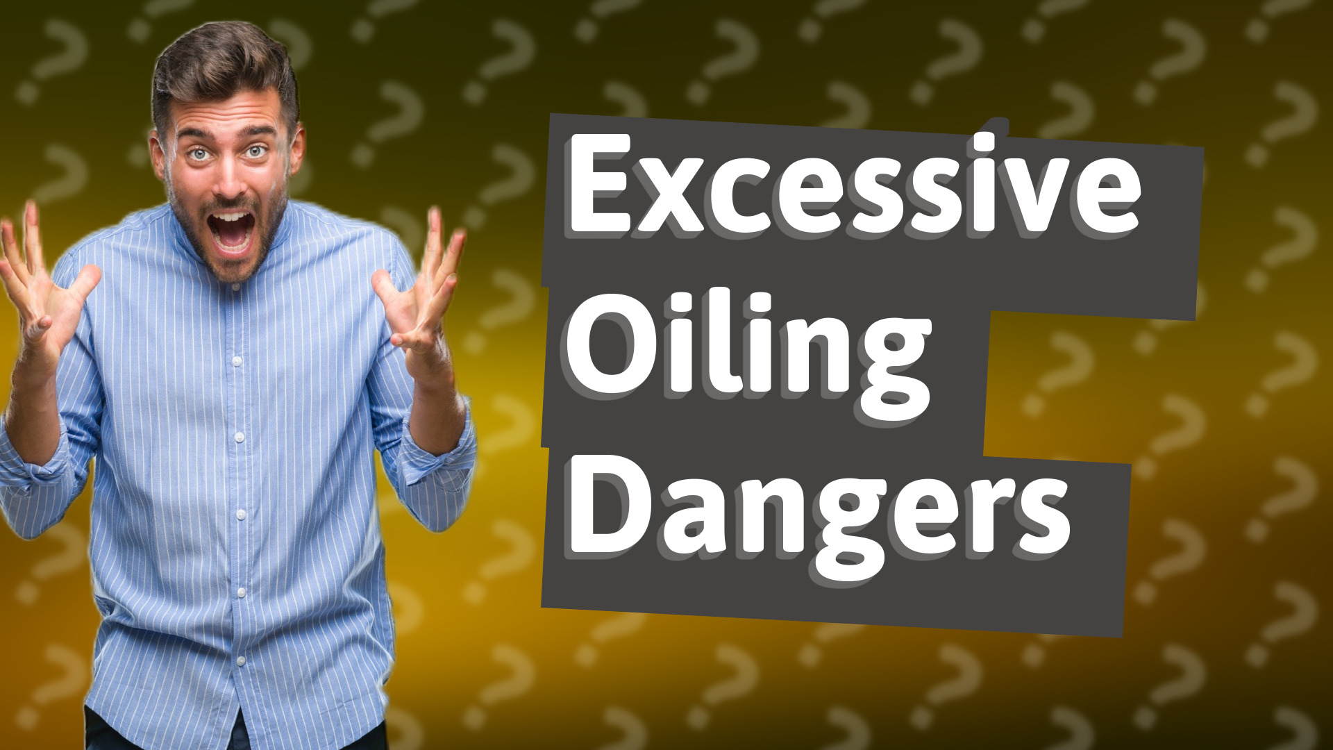 Excessive Oiling Dangers