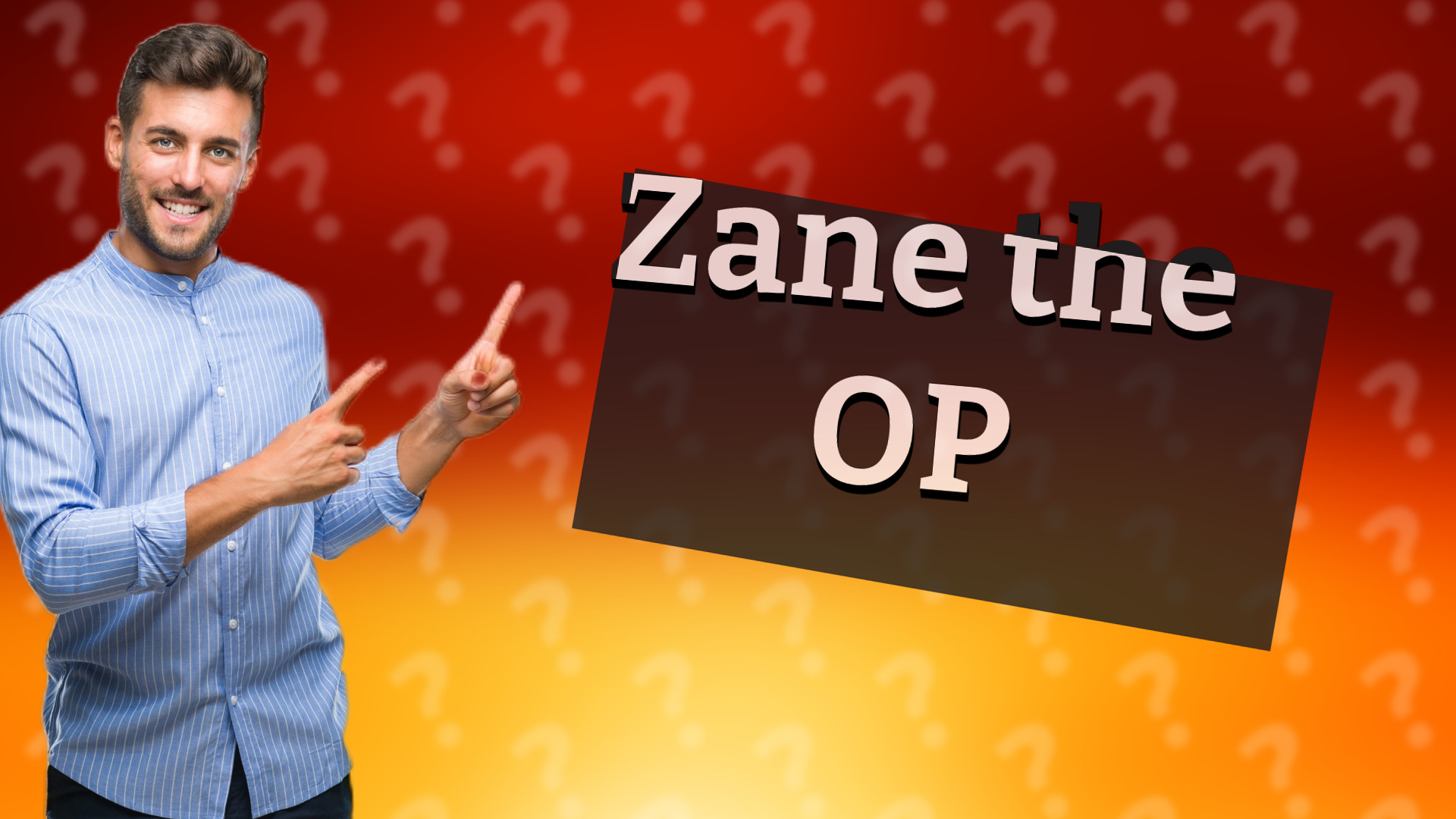 Zane the OP