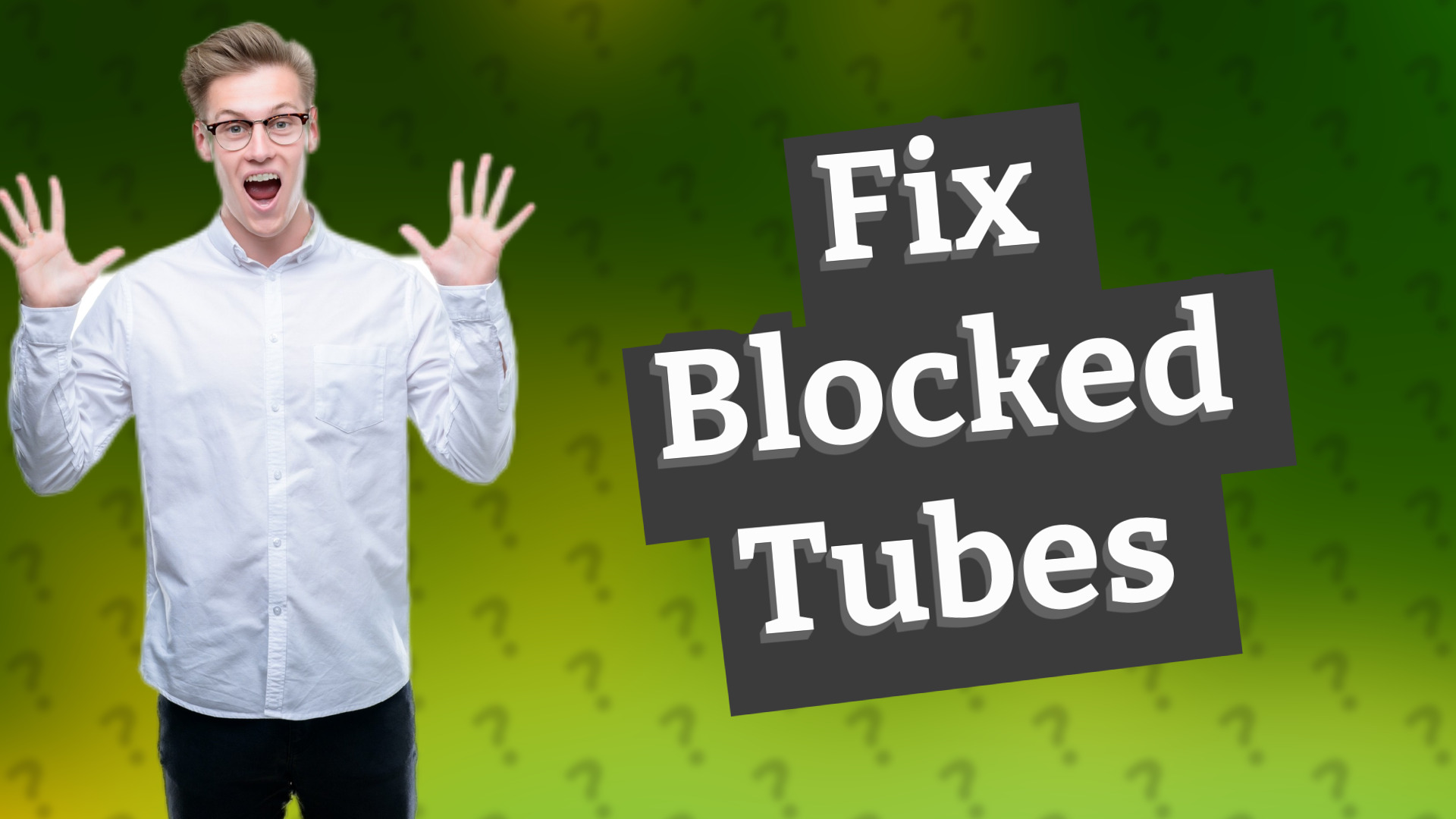 Fix Blocked Tubes