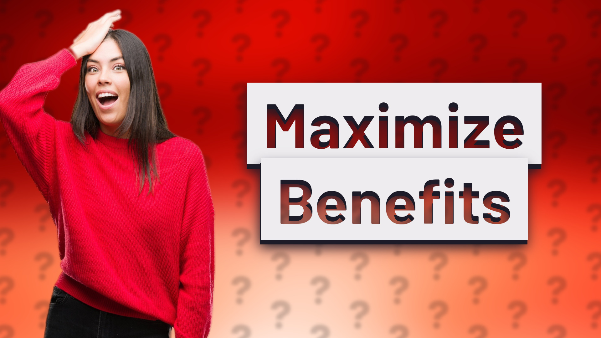 Maximize Benefits