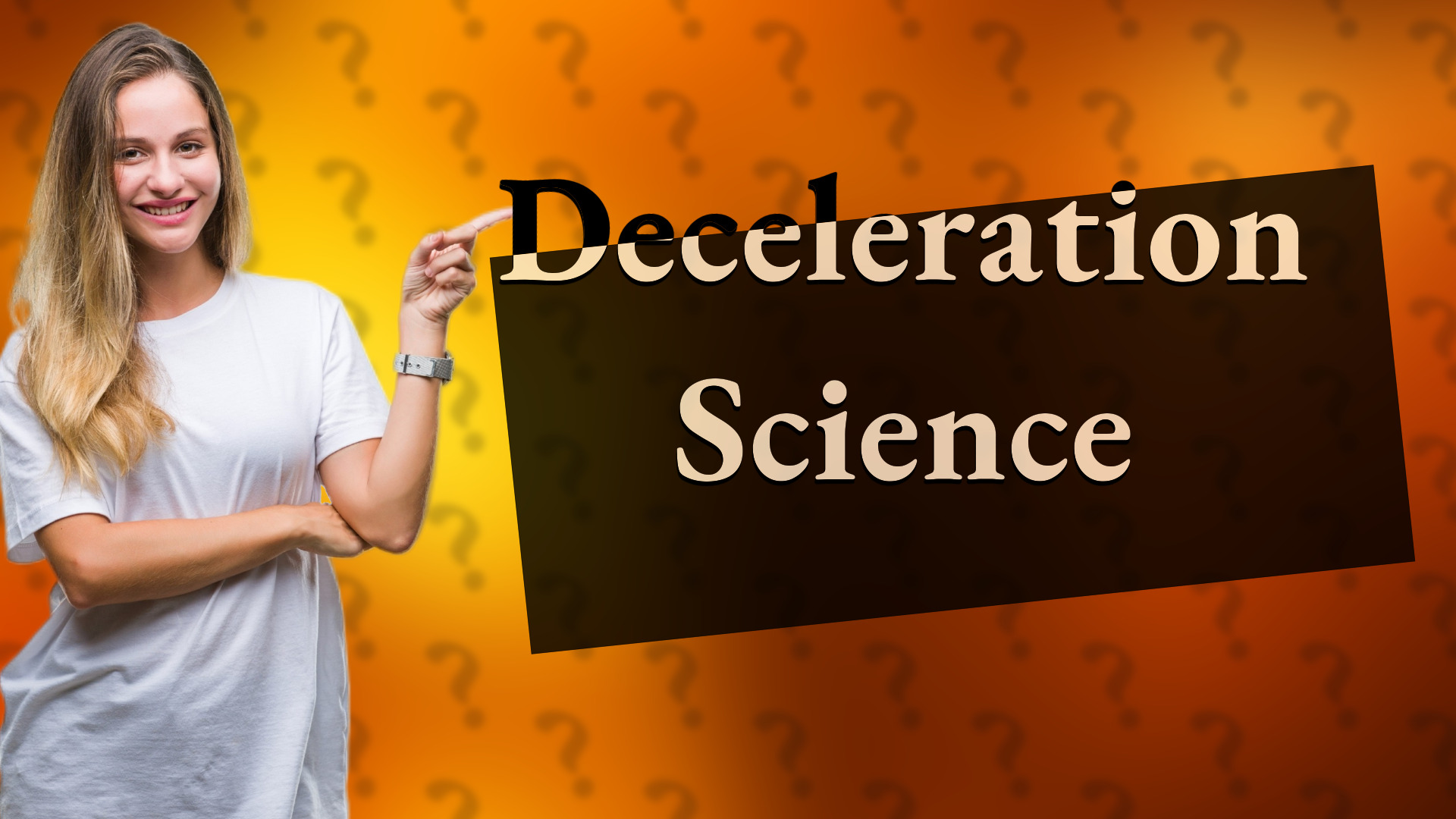 Deceleration Science