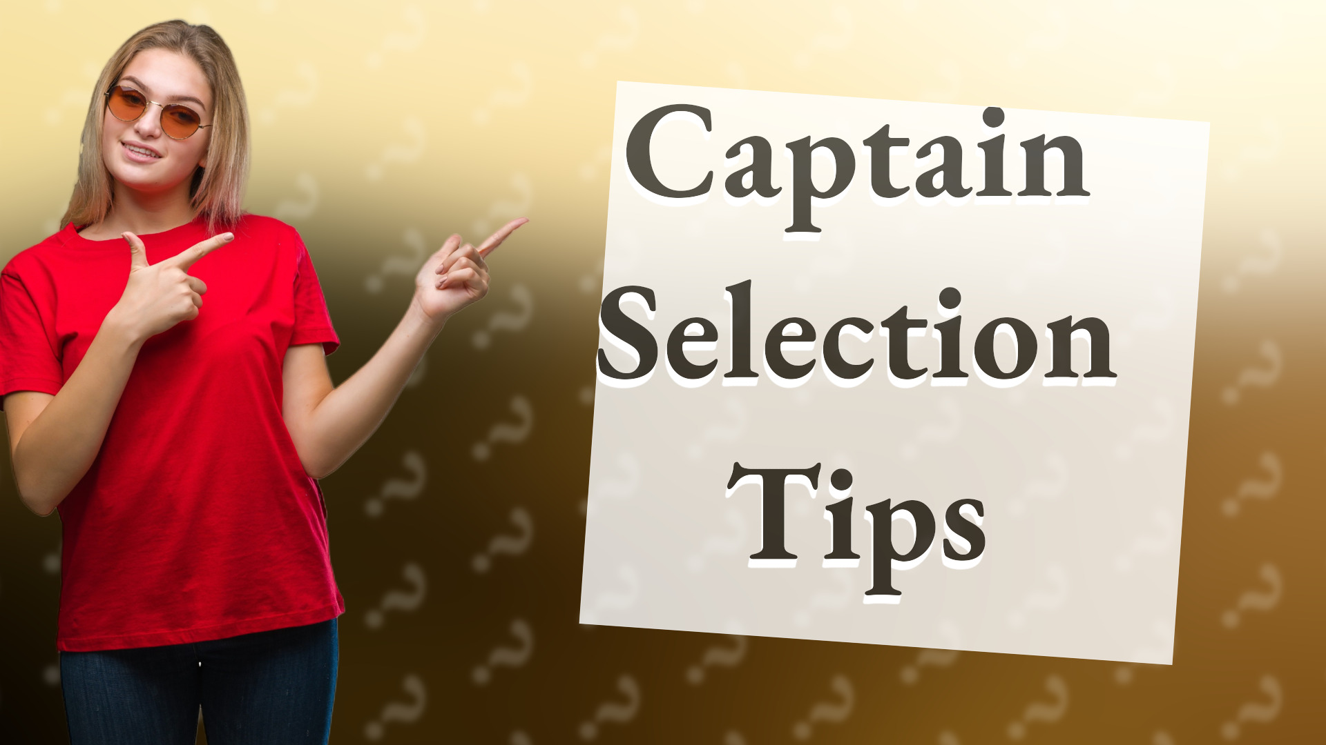 Captain Selection Tips