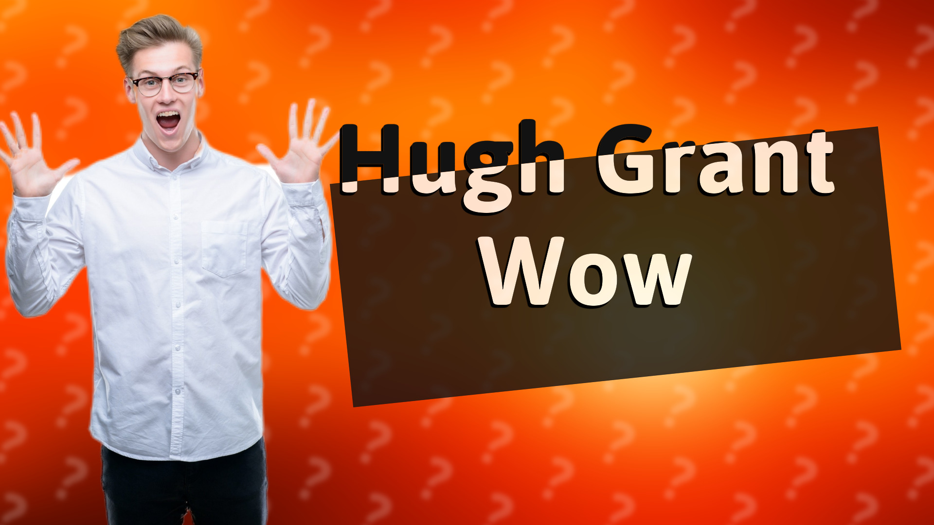 Hugh Grant Wow