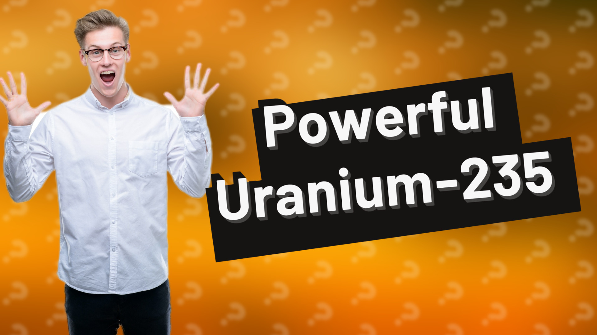 Powerful Uranium-235