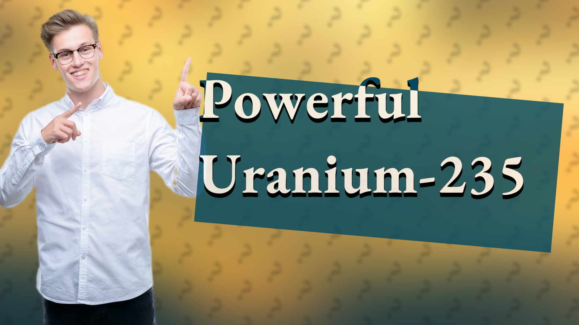 Powerful Uranium-235