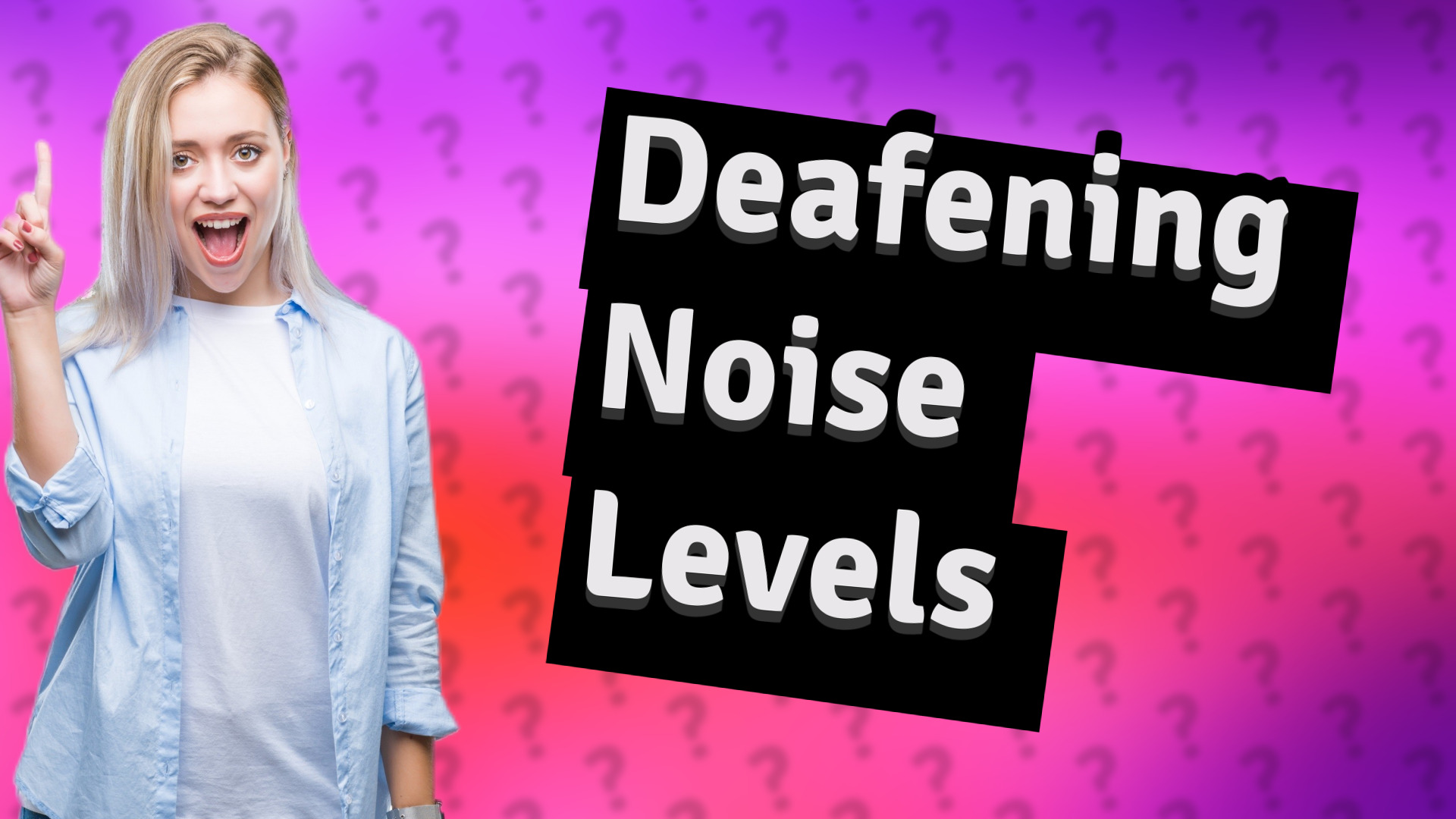 Deafening Noise Levels