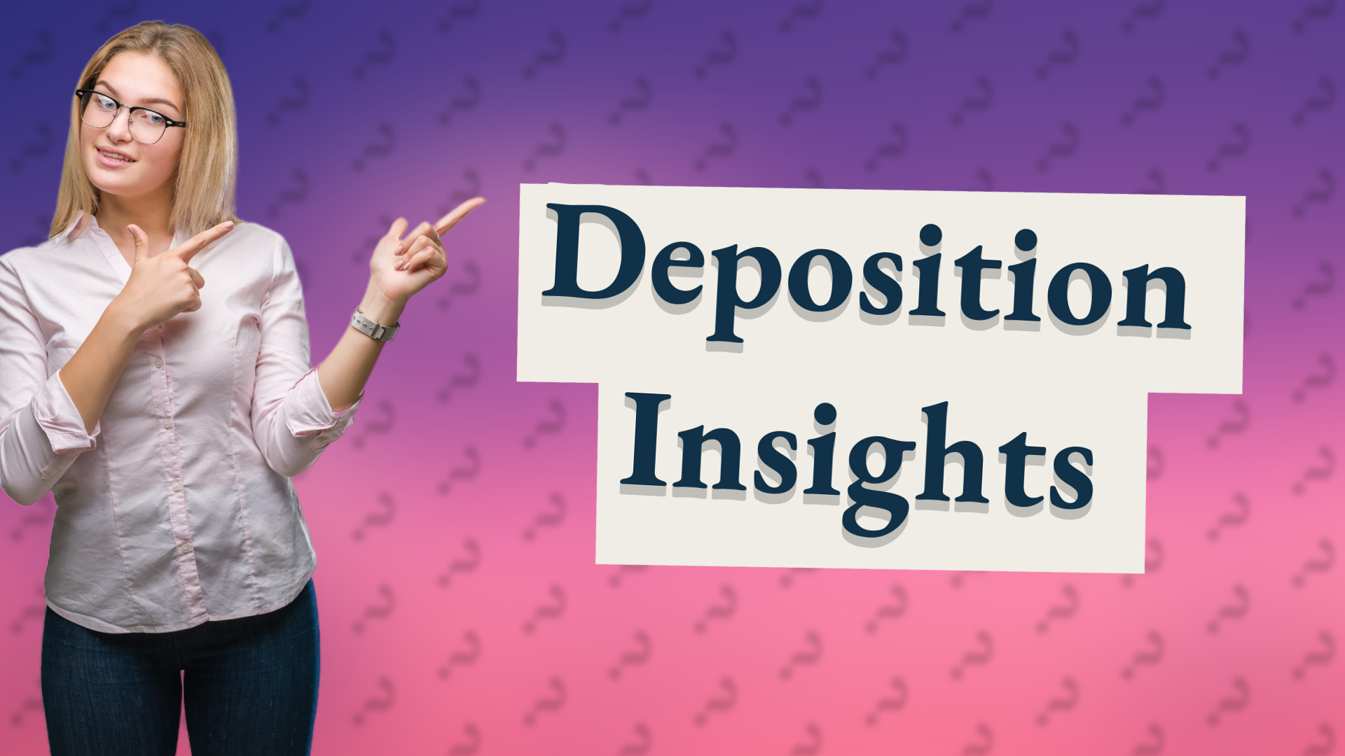 Deposition Insights