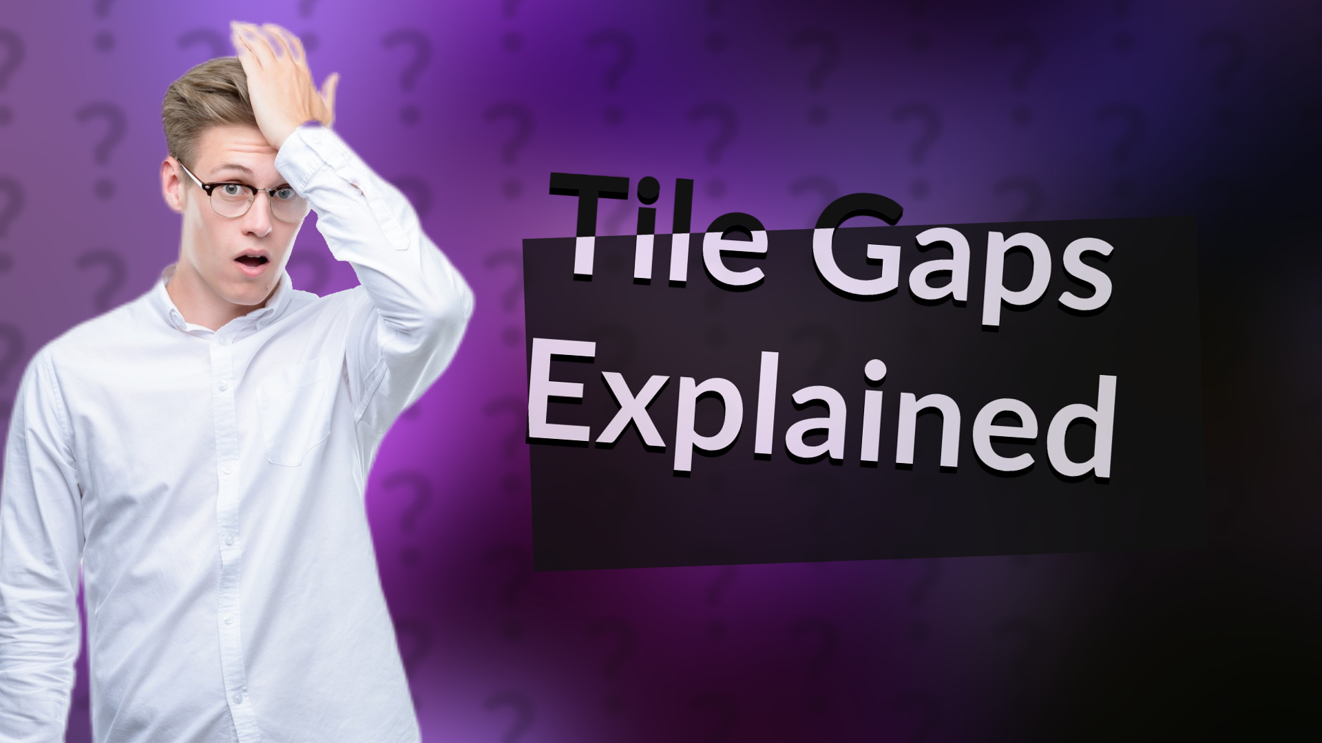 Tile Gaps Explained