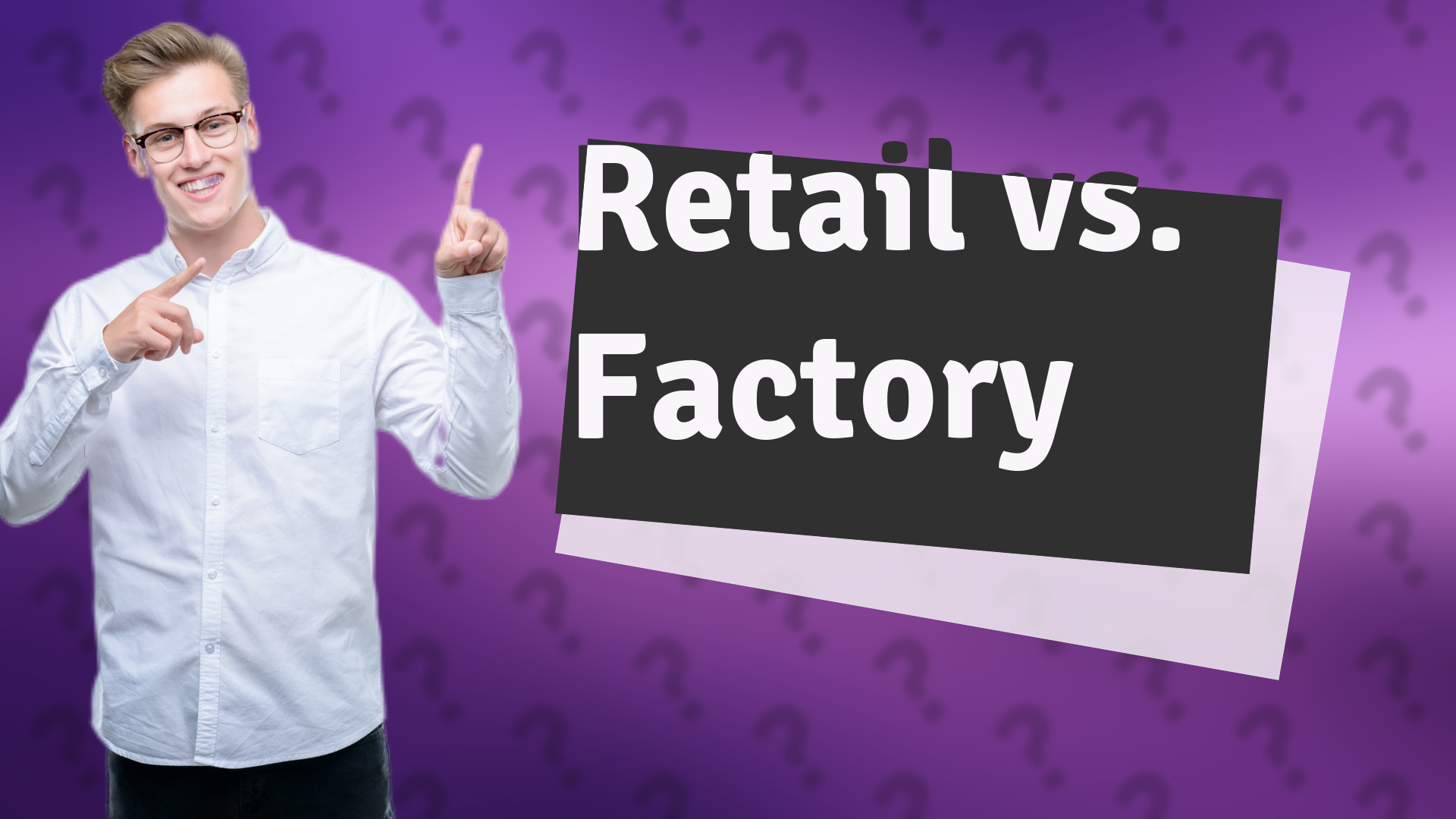Retail vs. Factory