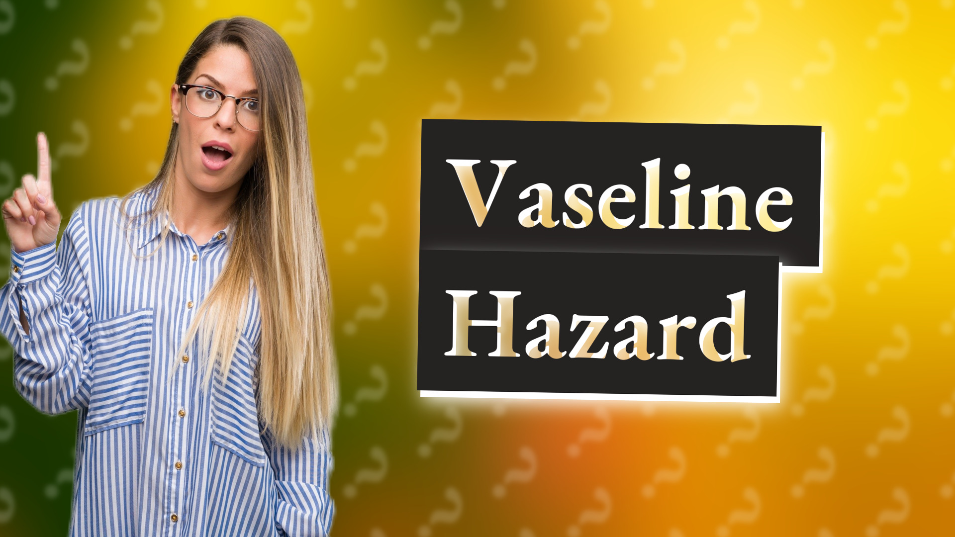 Vaseline Hazard