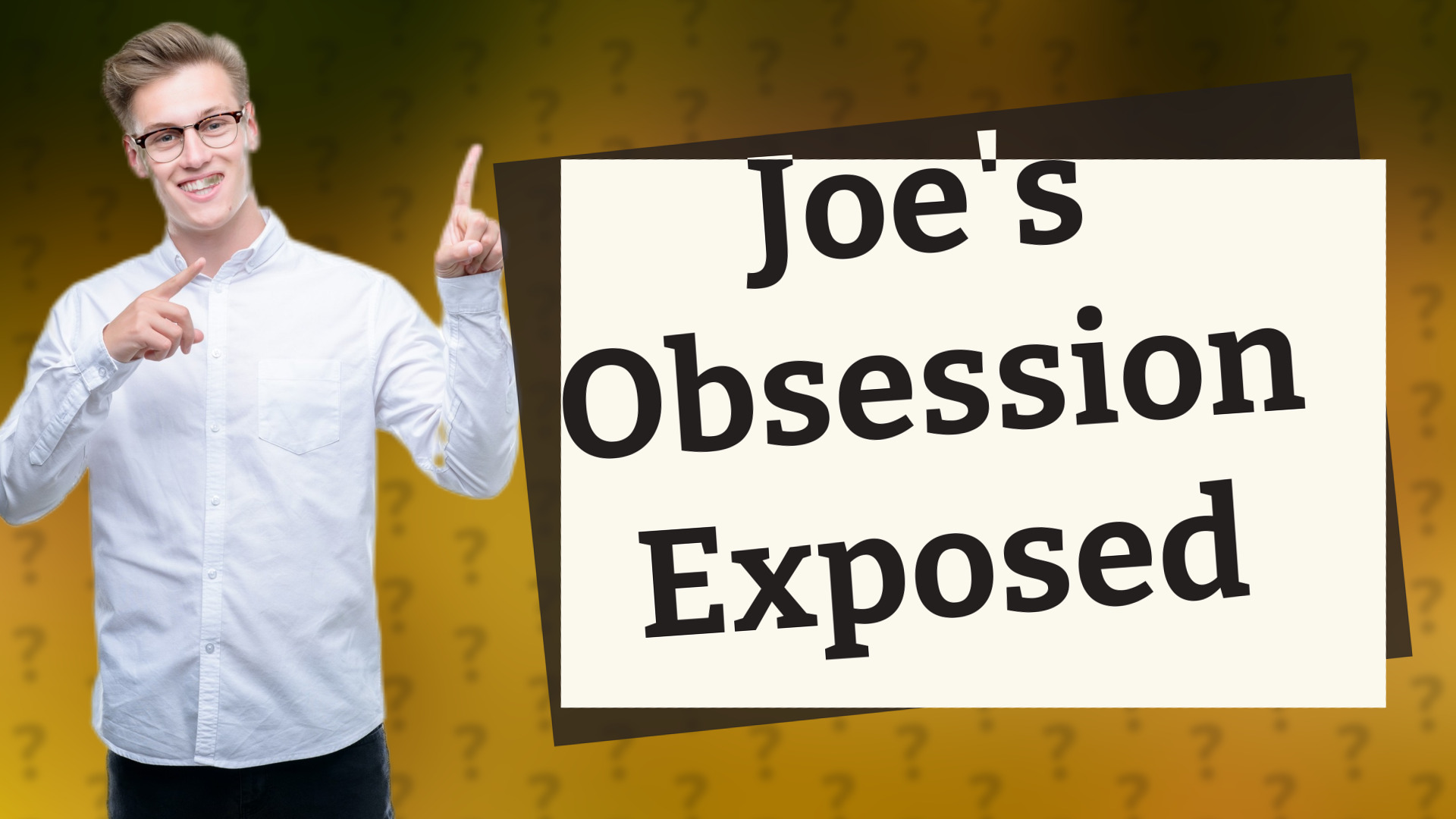 Joe's Obsession Exposed