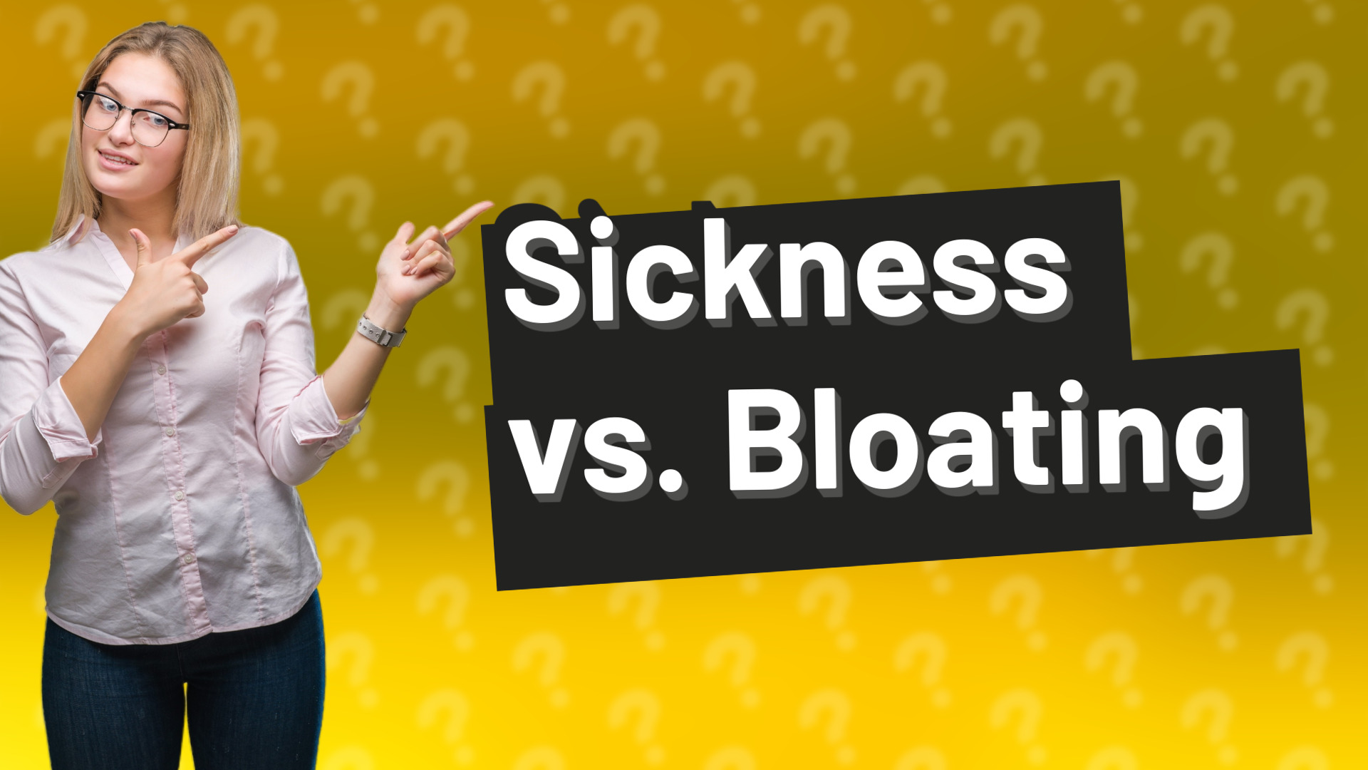 Sickness vs. Bloating