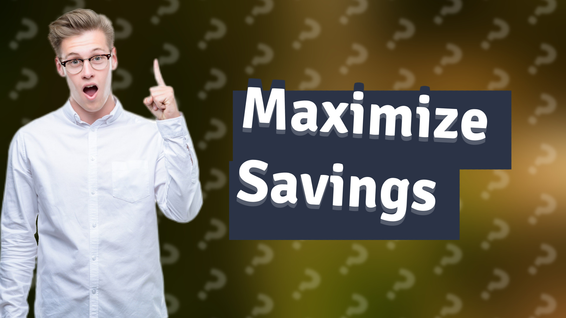 Maximize Savings