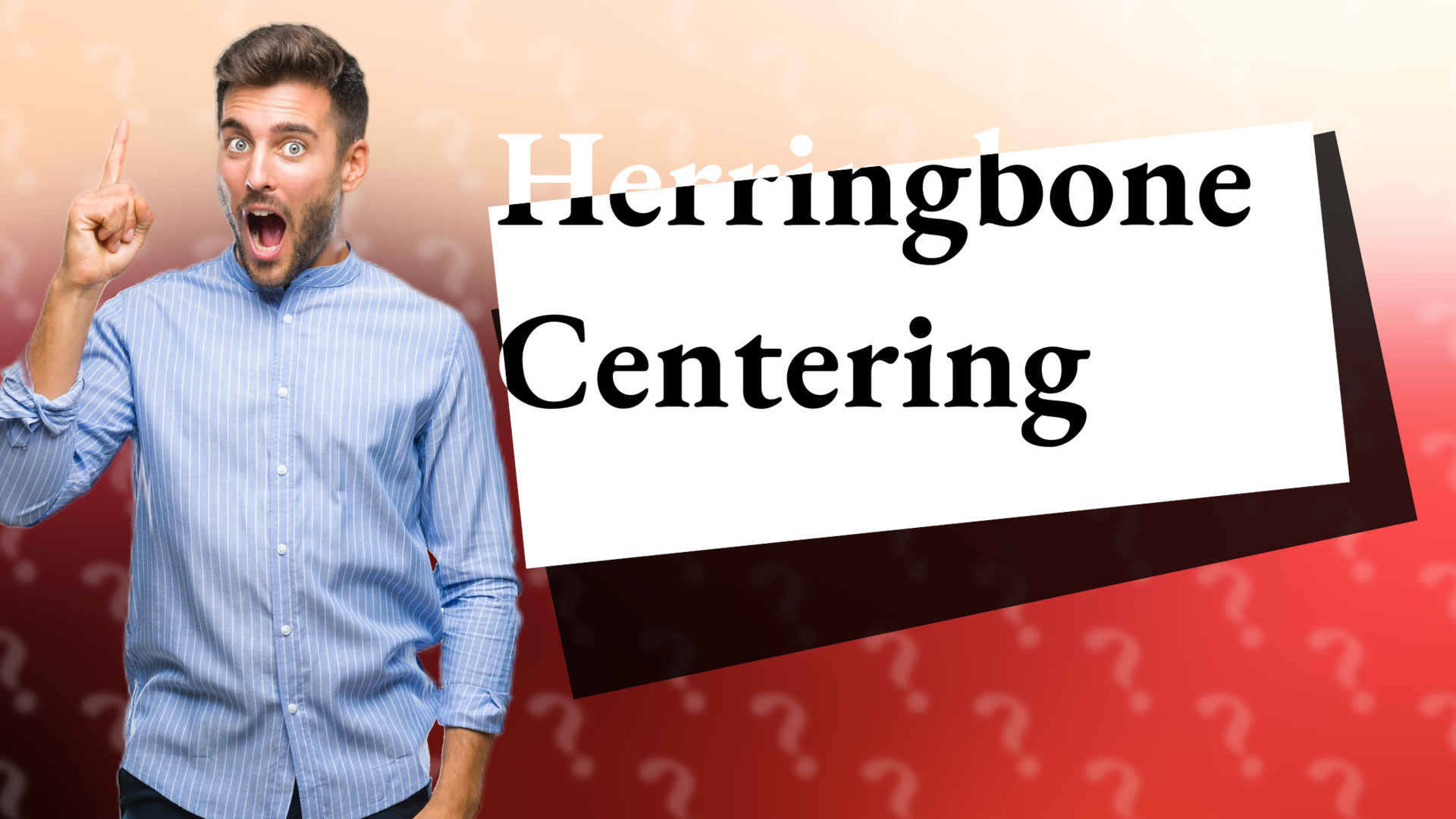 Herringbone Centering