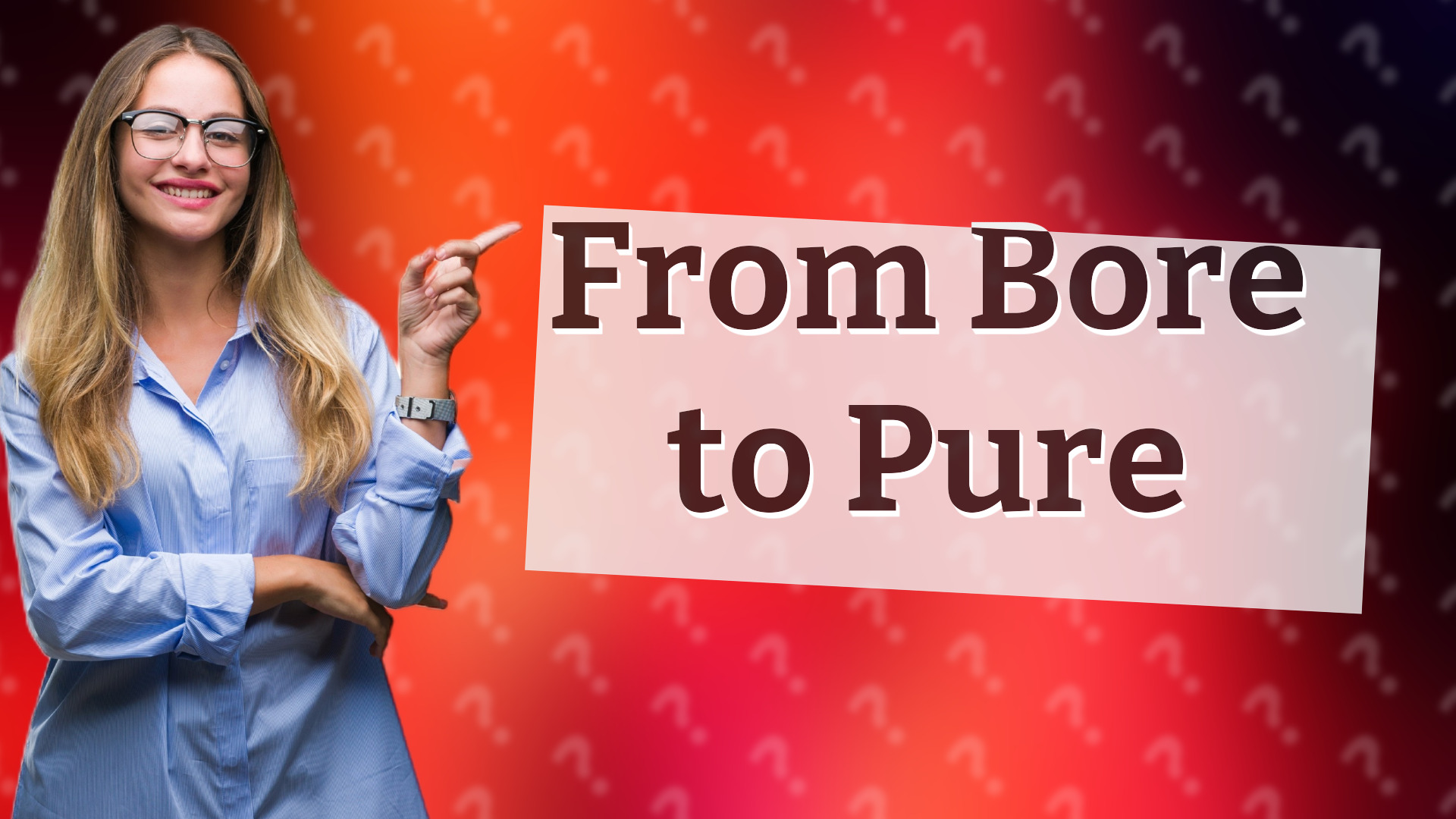 From Bore to Pure