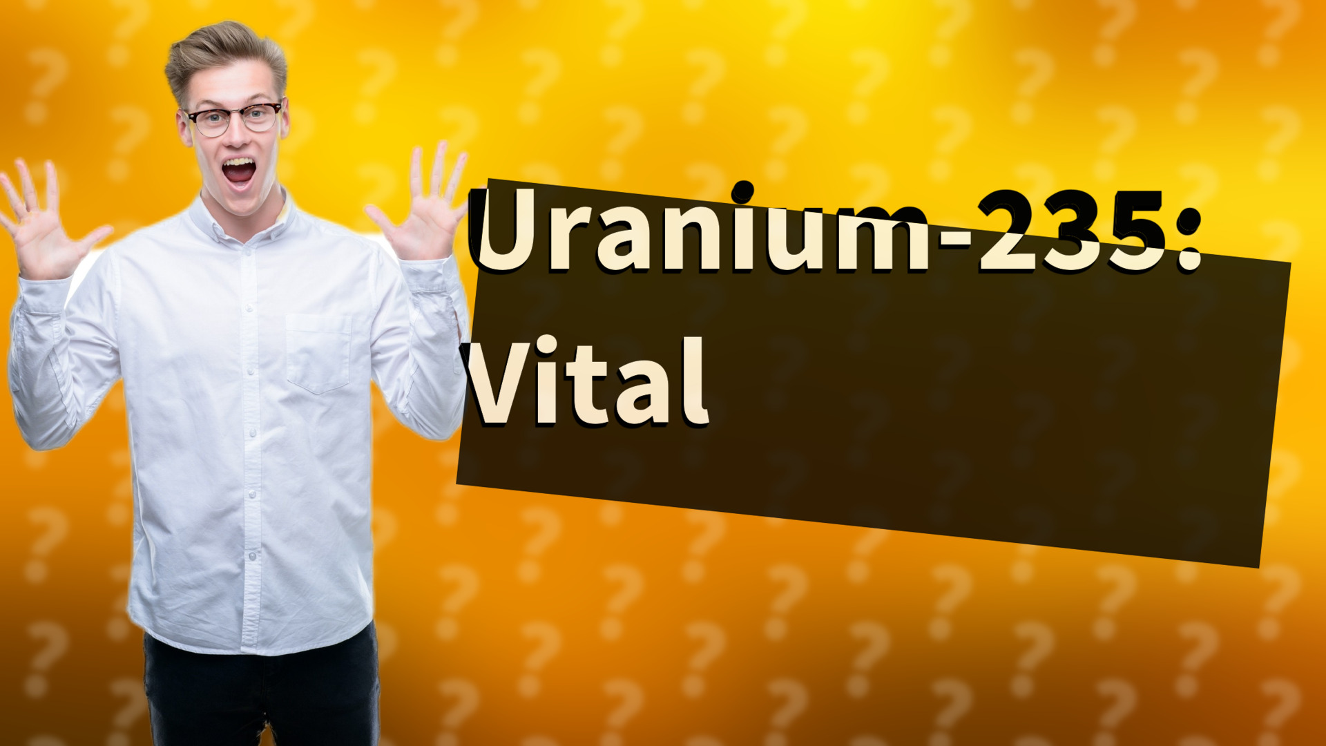 Uranium-235: Vital