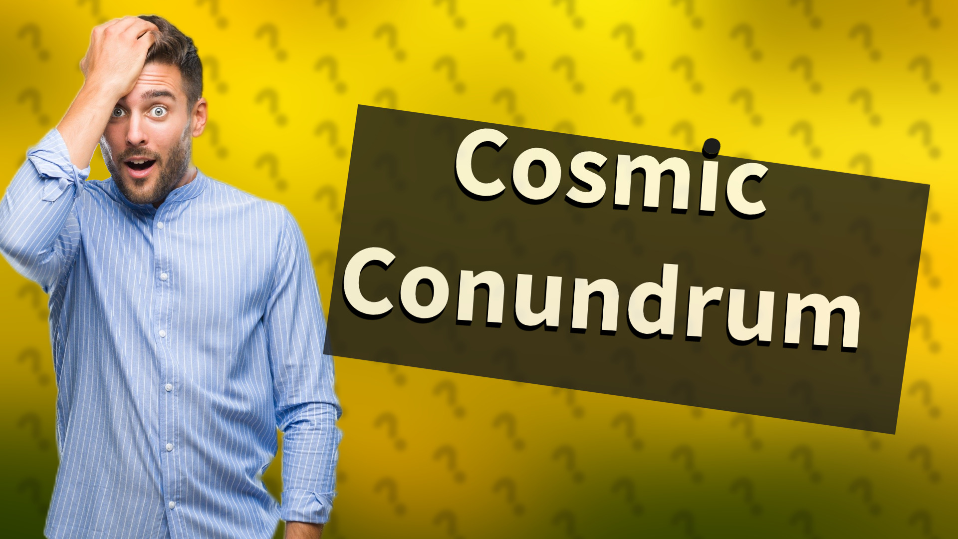 Cosmic Conundrum