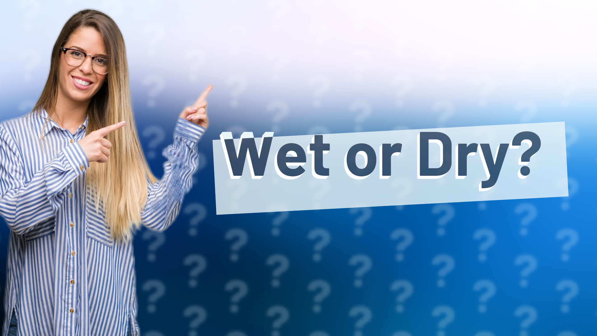 Wet or Dry?