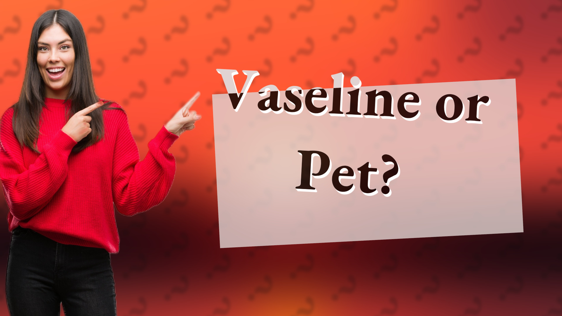 Vaseline or Pet?