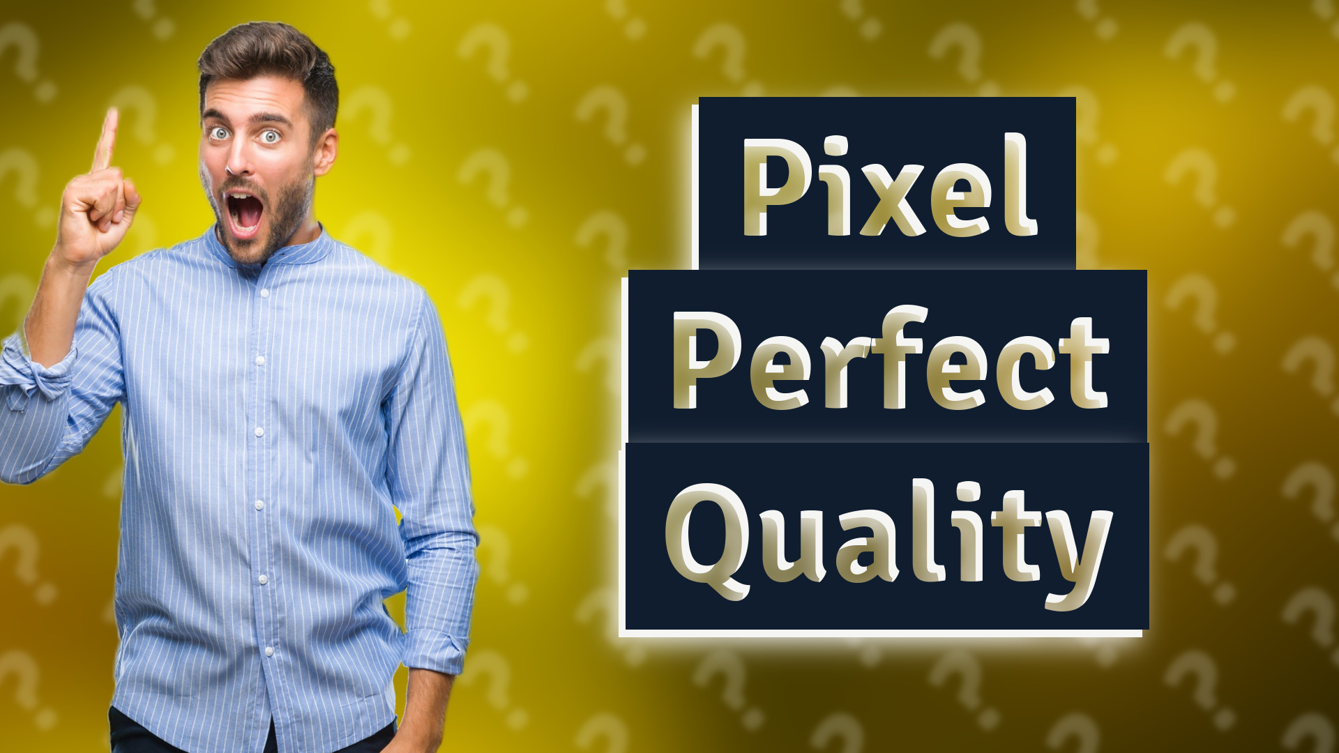 Pixel Perfect Quality