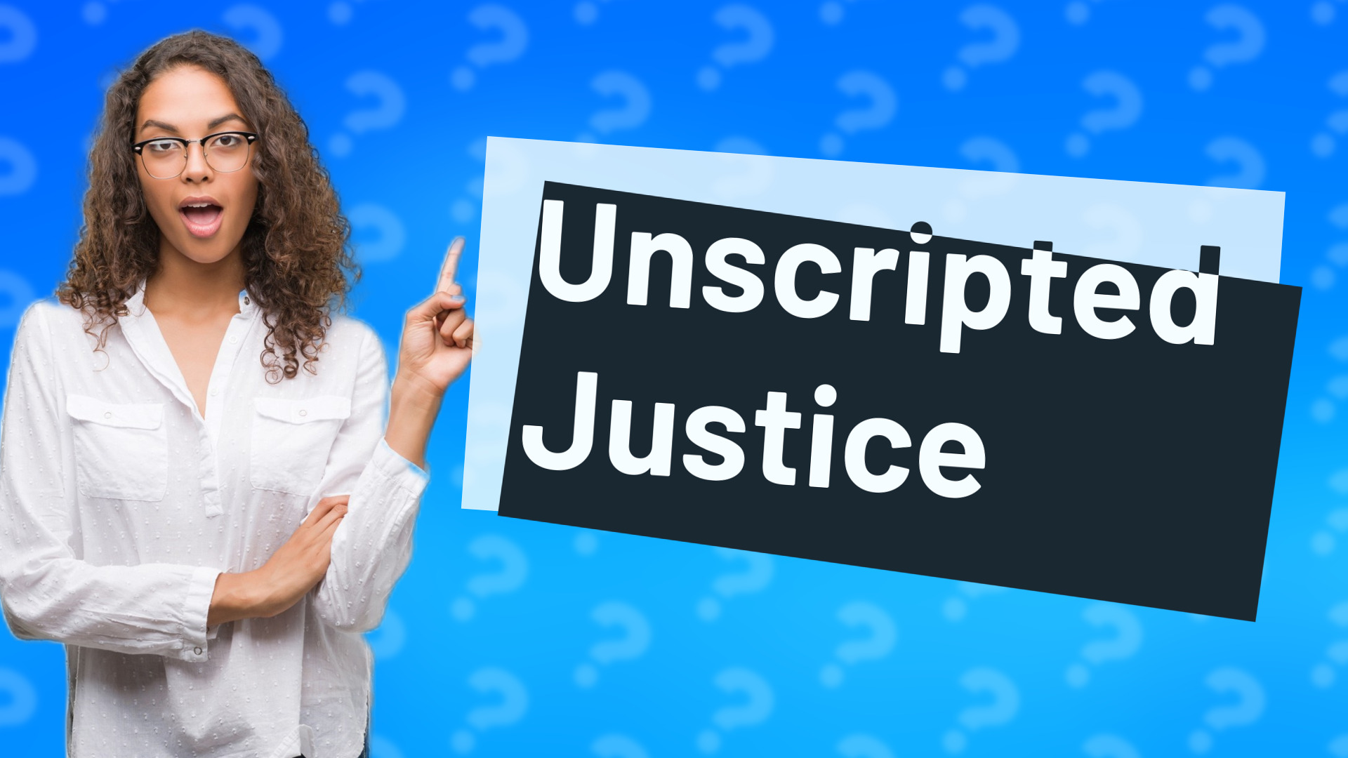 Unscripted Justice