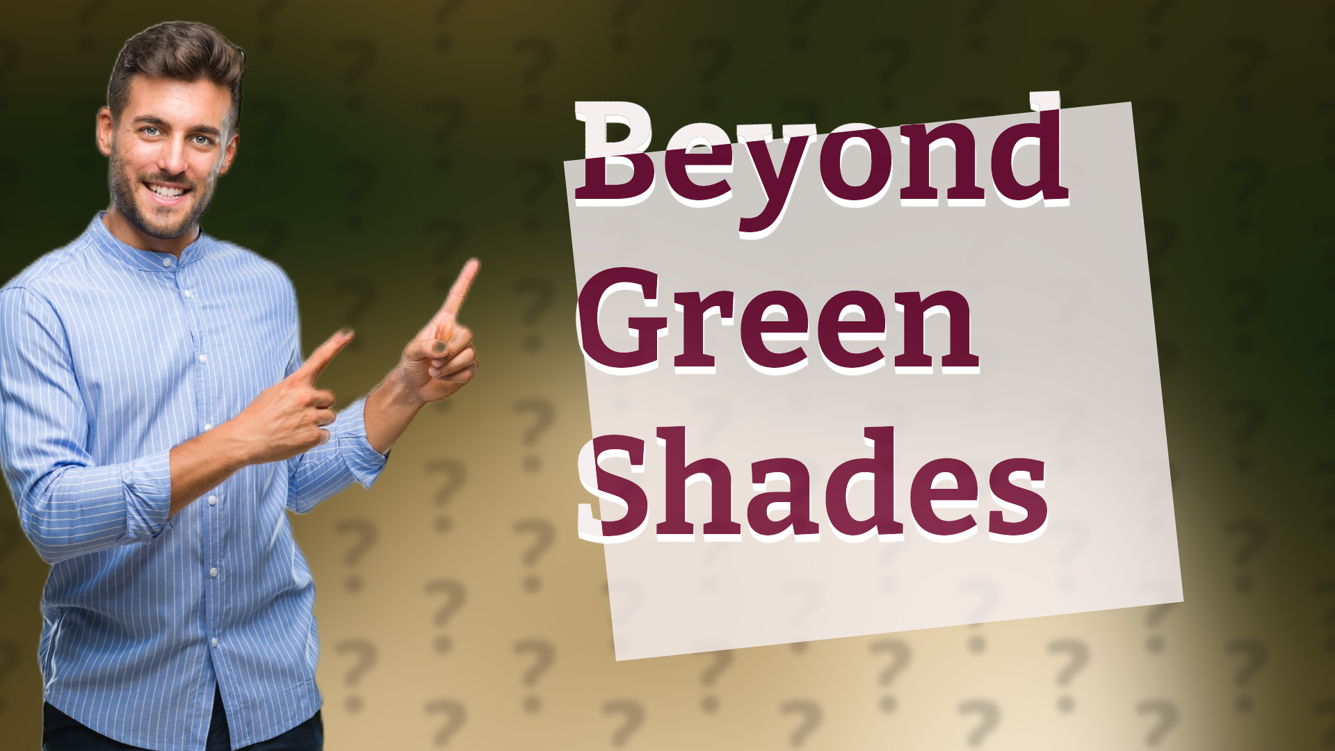 Beyond Green Shades