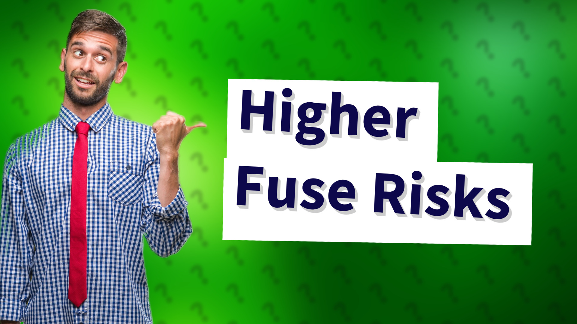 Higher Fuse Risks