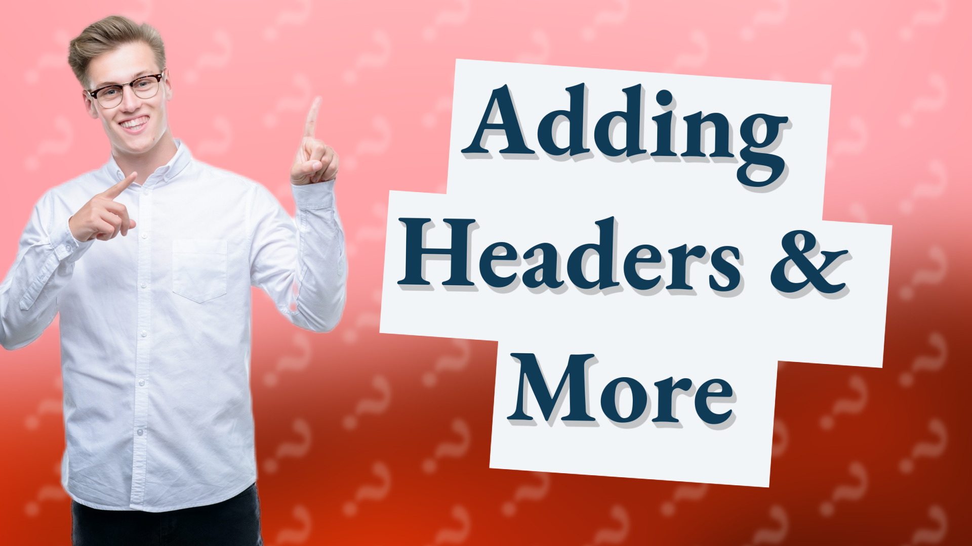 Adding Headers & More