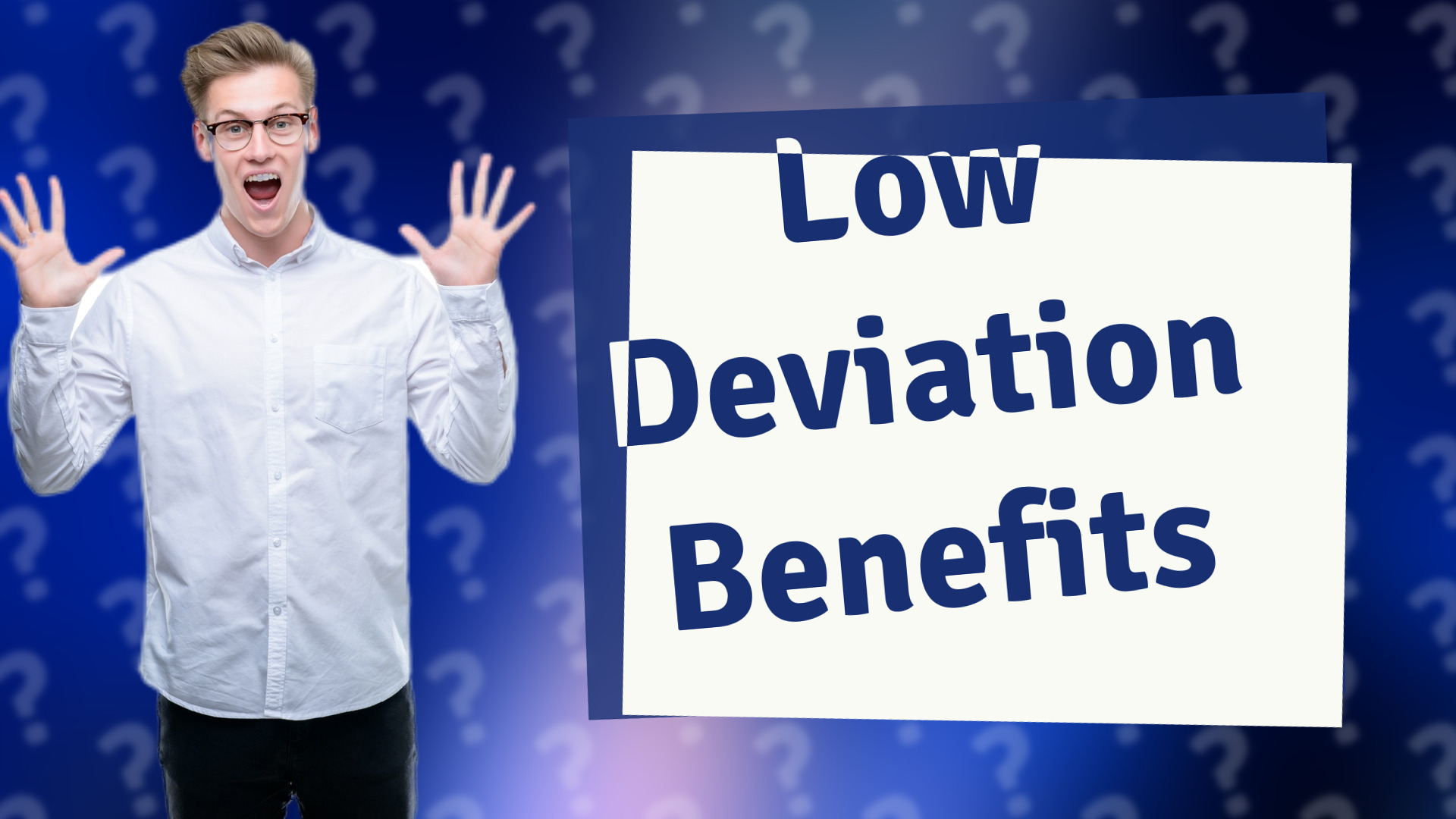 Low Deviation Benefits