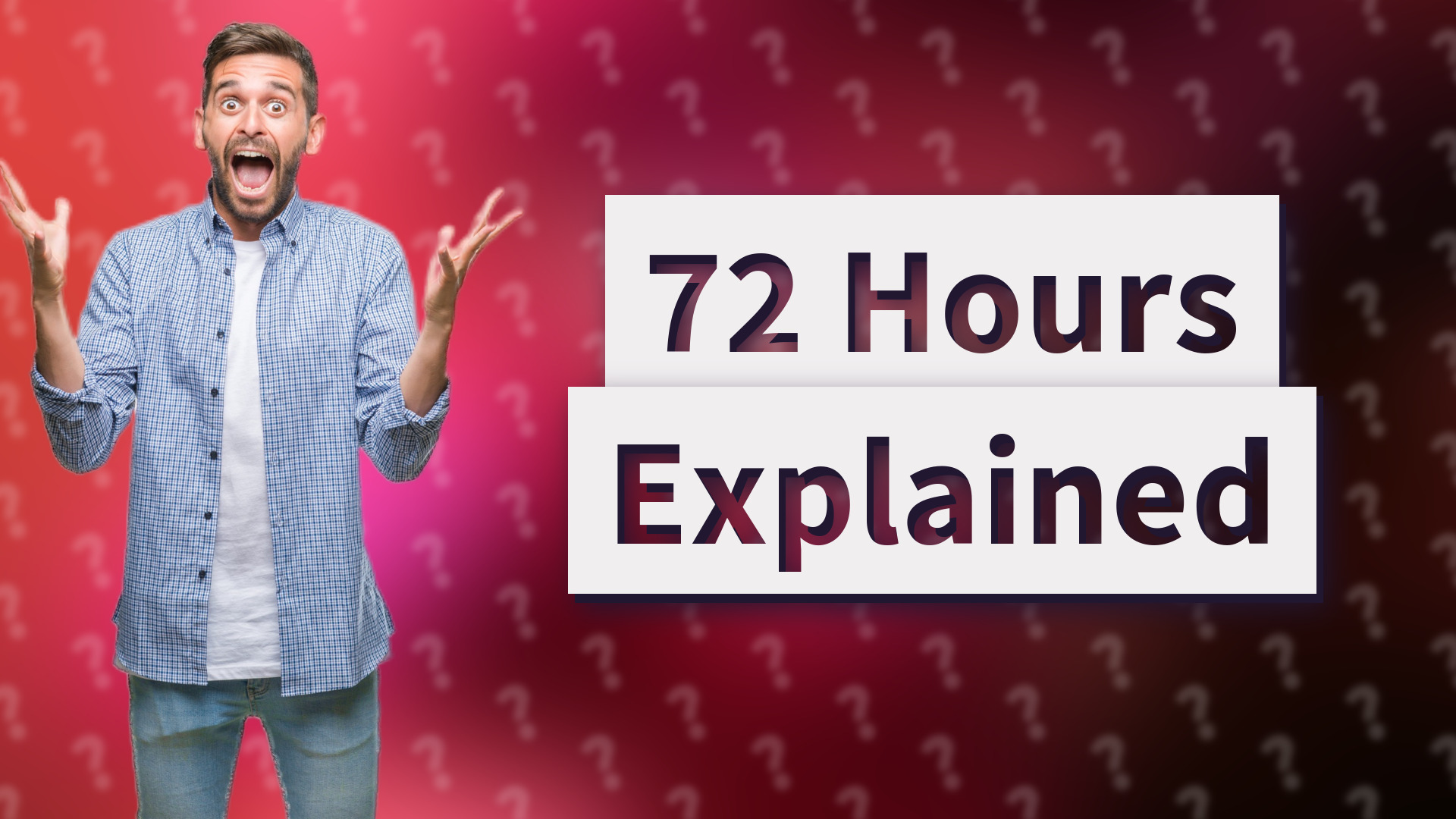 72 Hours Explained