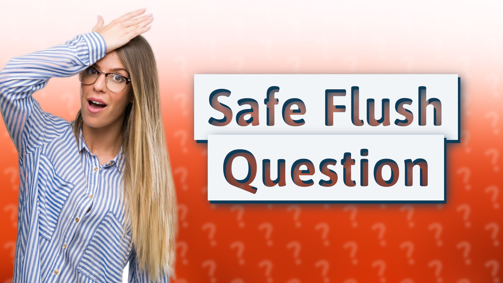 Safe Flush Question