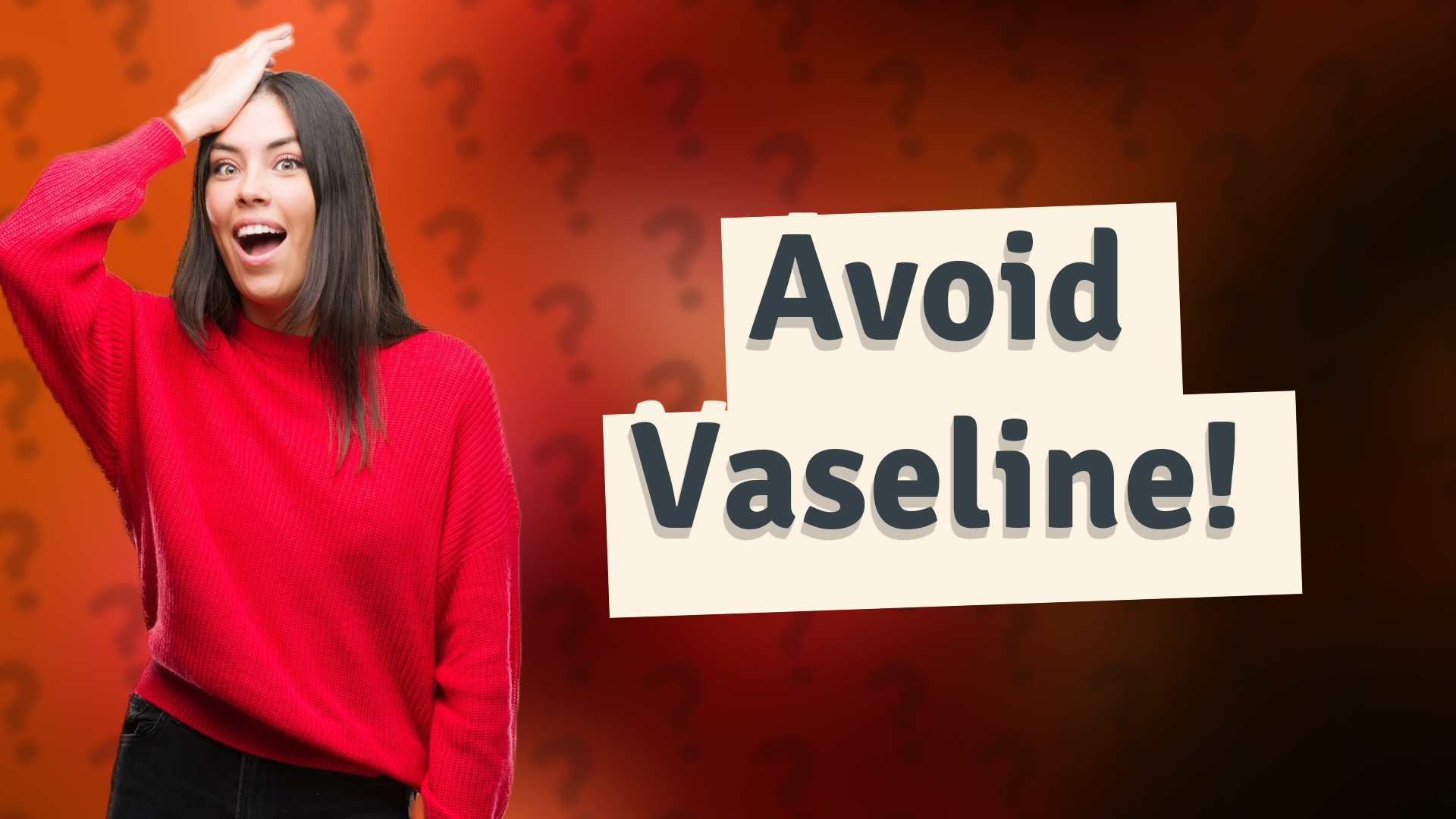 Avoid Vaseline!