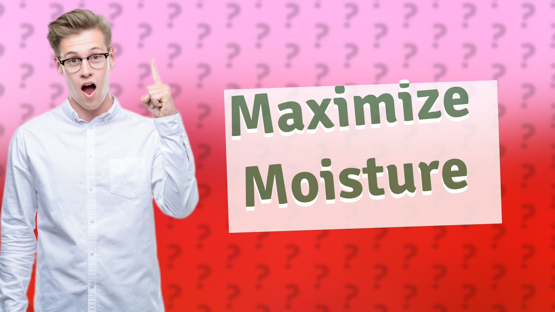 Maximize Moisture