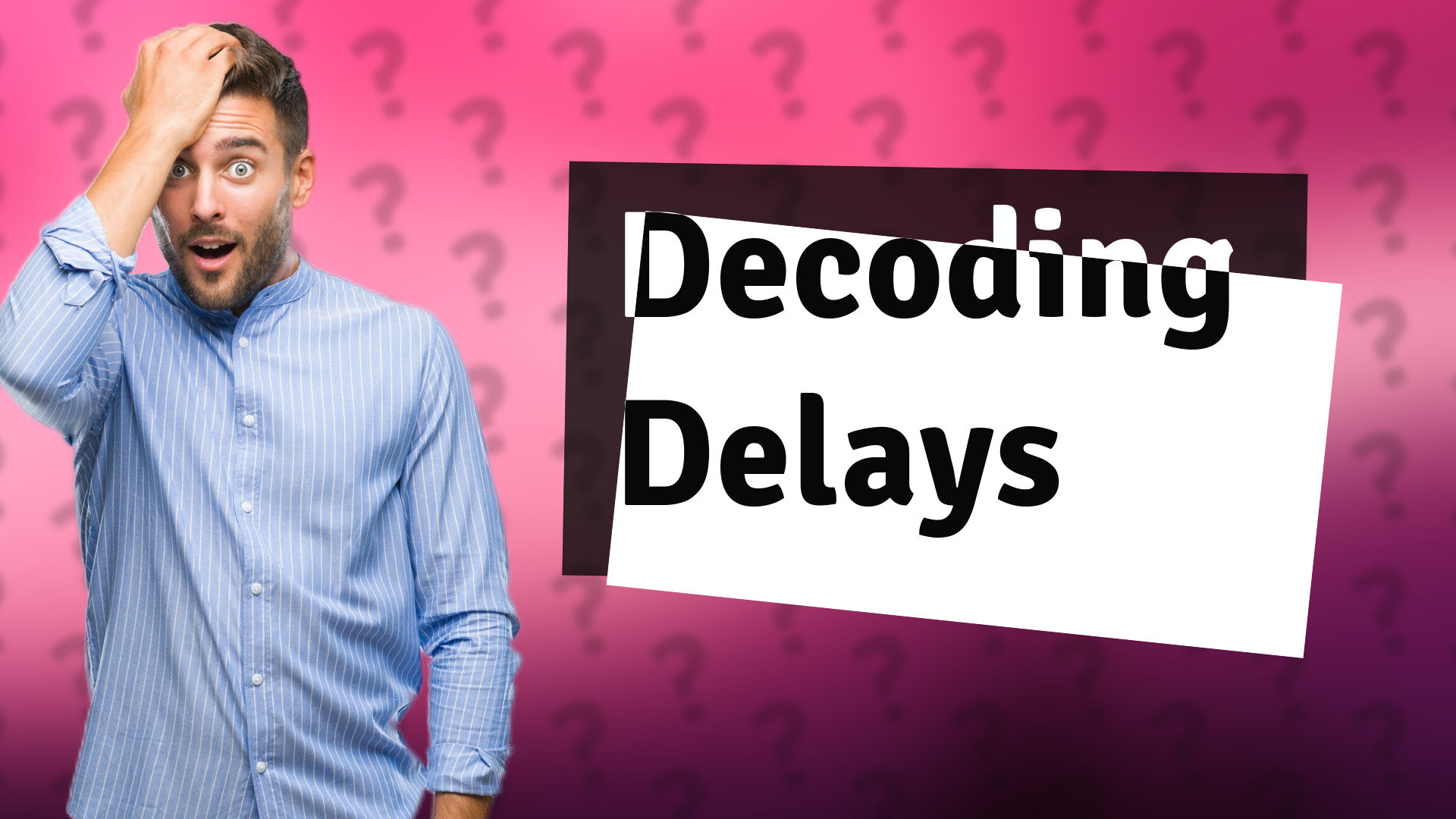 Decoding Delays