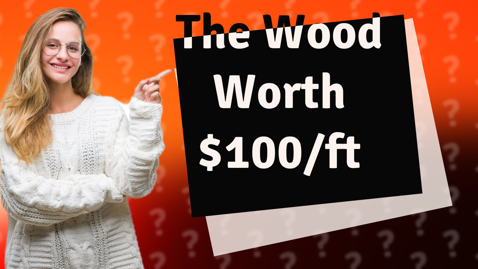 The Wood Worth $100/ft