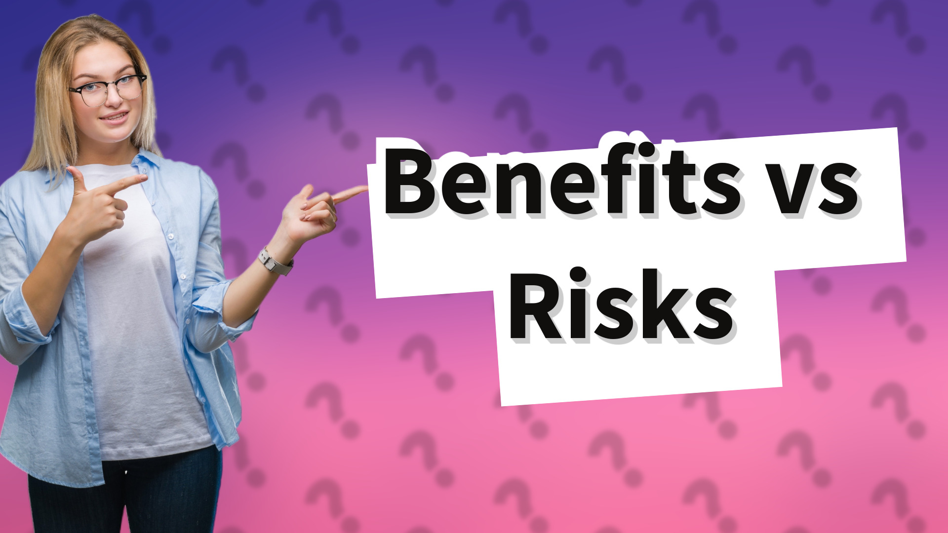 Benefits vs Risks