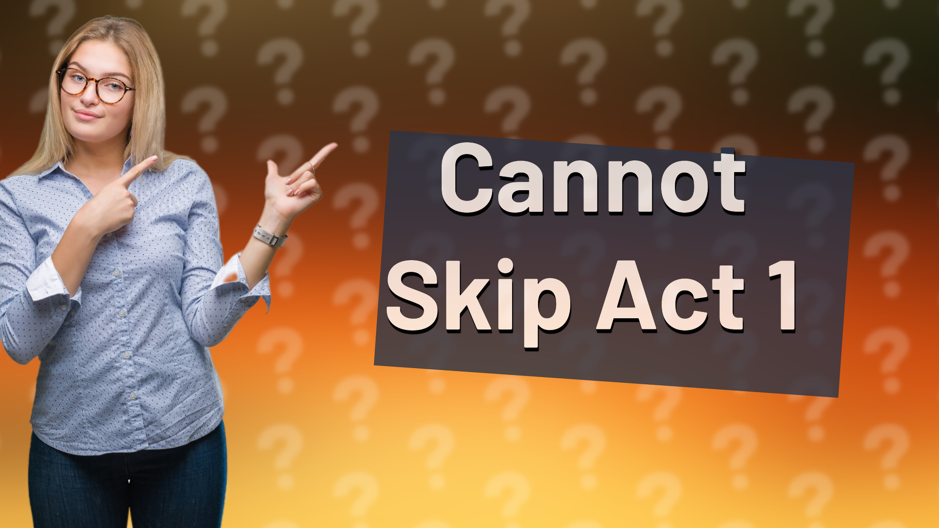Cannot Skip Act 1
