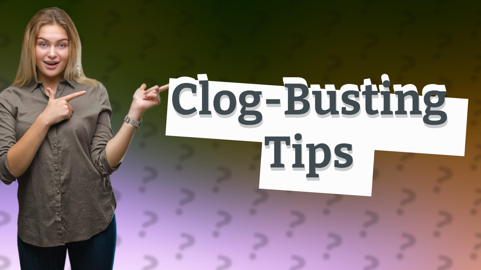 Clog-Busting Tips