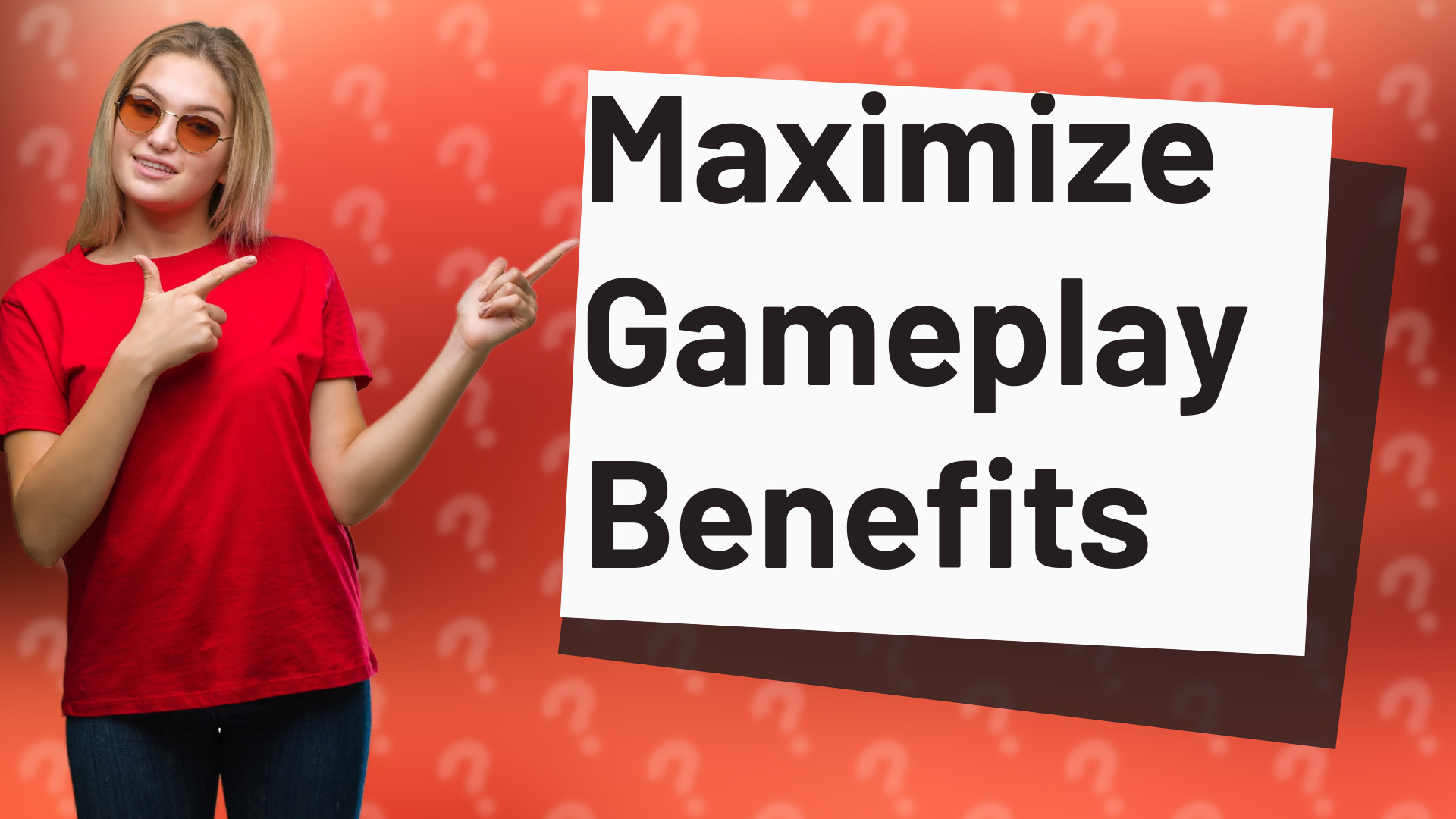 Maximize Gameplay Benefits