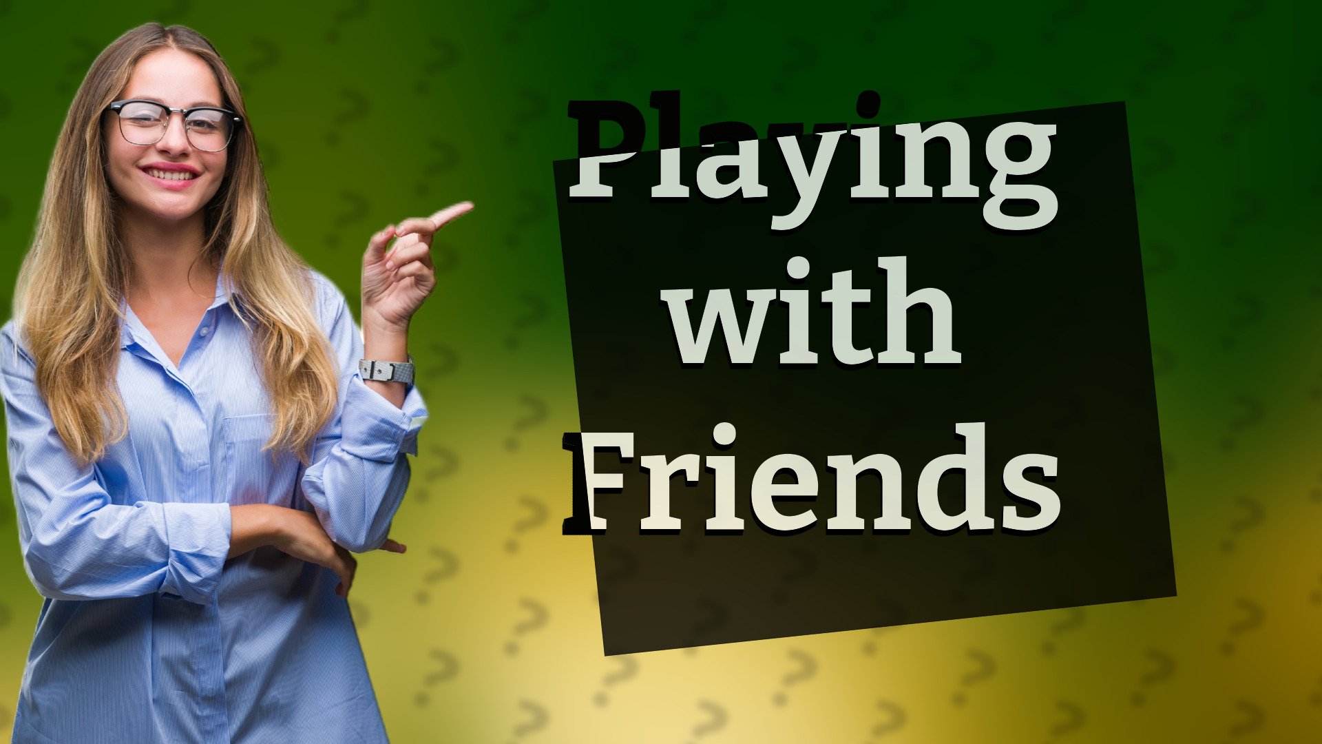 Playing with Friends