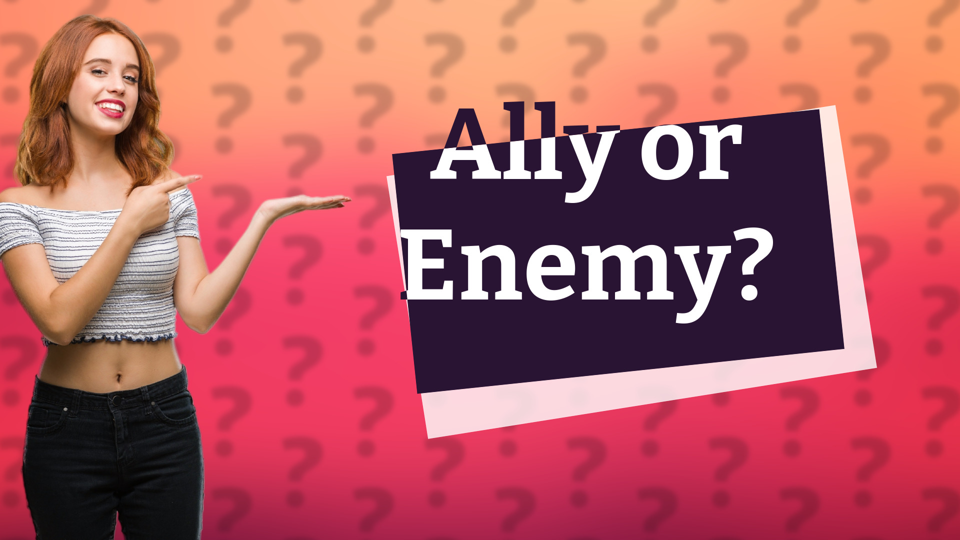 Ally or Enemy?